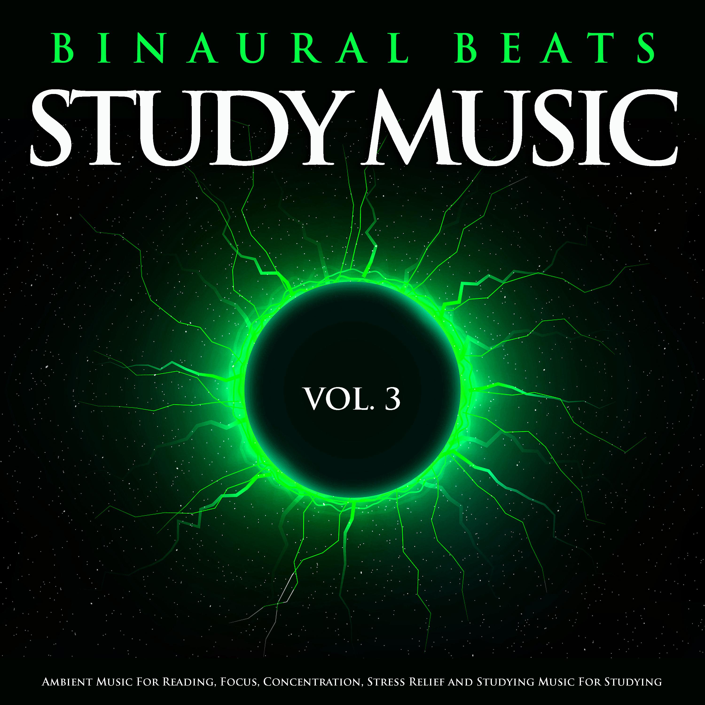 Binaural Beats Study Music: Ambient Music For Reading, Focus, Concentration, Stress Relief and Studying Music For Studying, Vol. 3