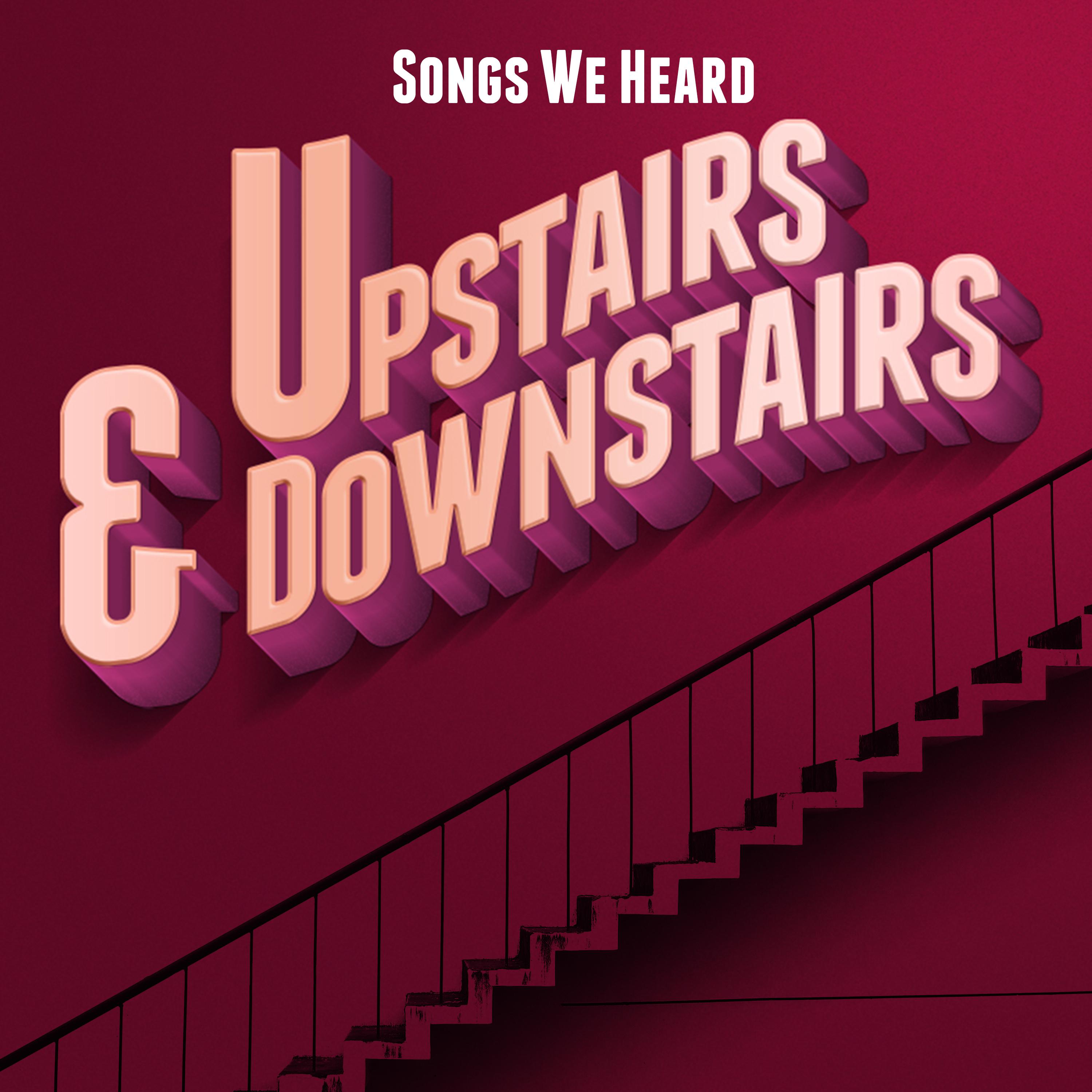 Songs We Heard Upstairs & Downstairs