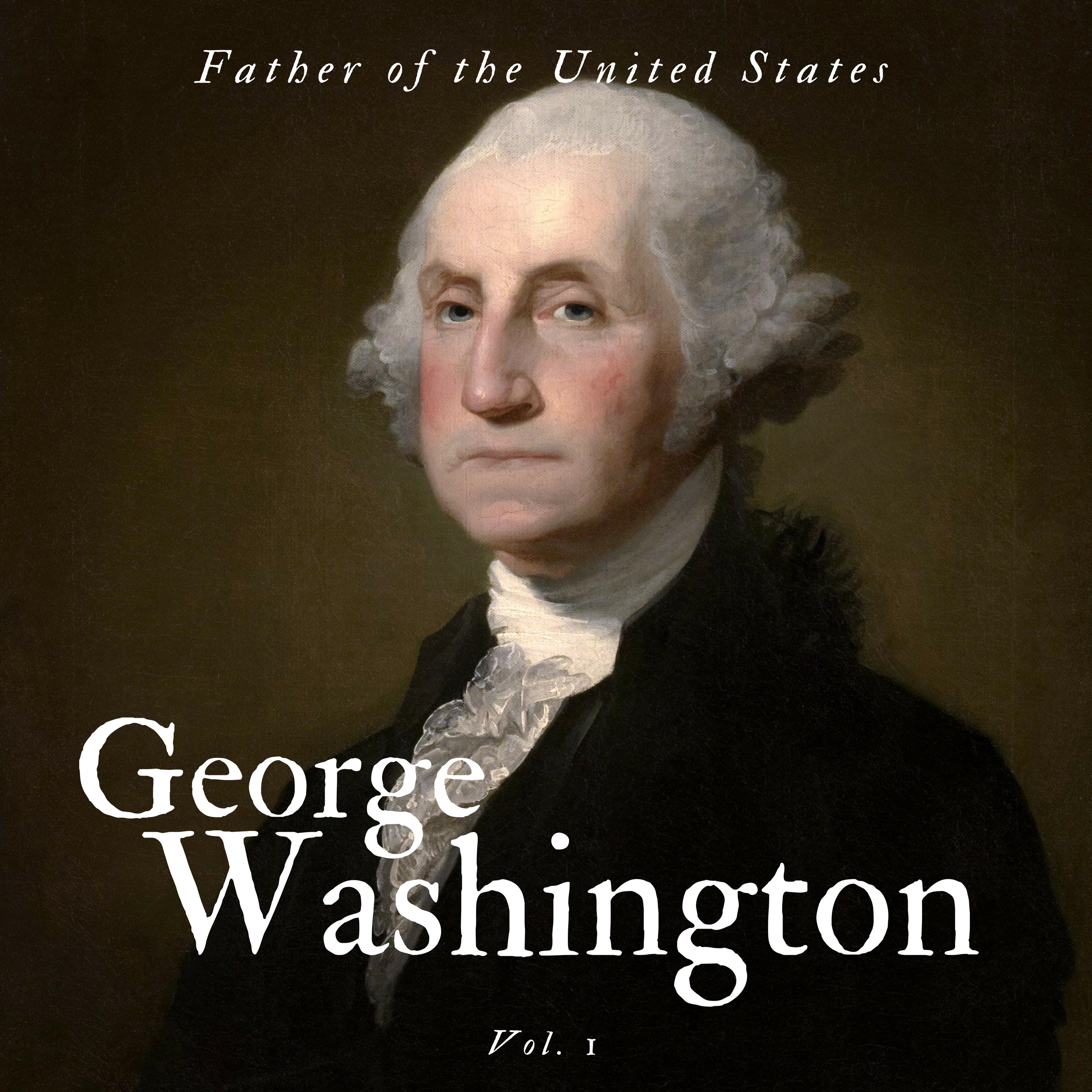 George Washington: Father Of The United States, Vol. 1 - Pt. 6