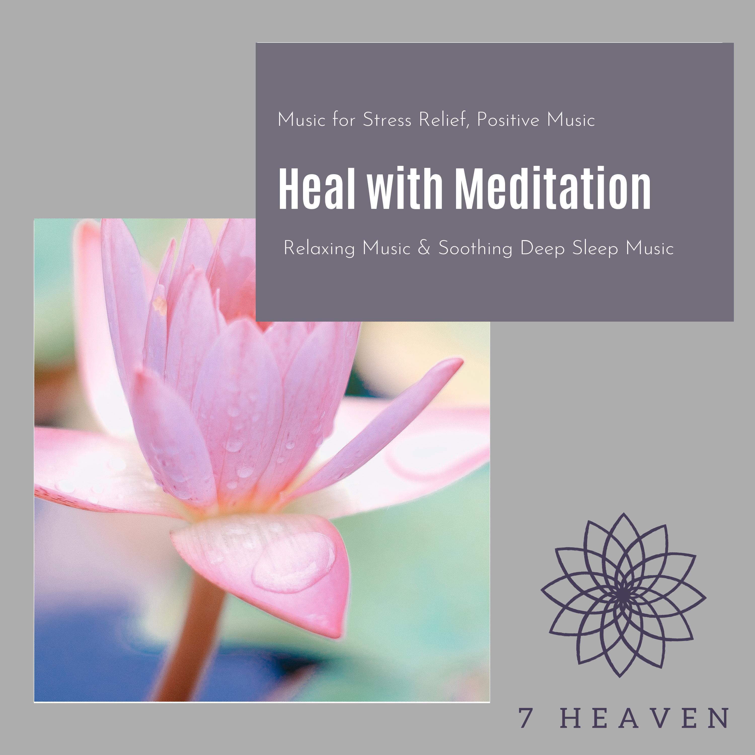 Heal With Meditation (Music For Stress Relief, Positive Music, Relaxing Music & Soothing Deep Sleep Music)