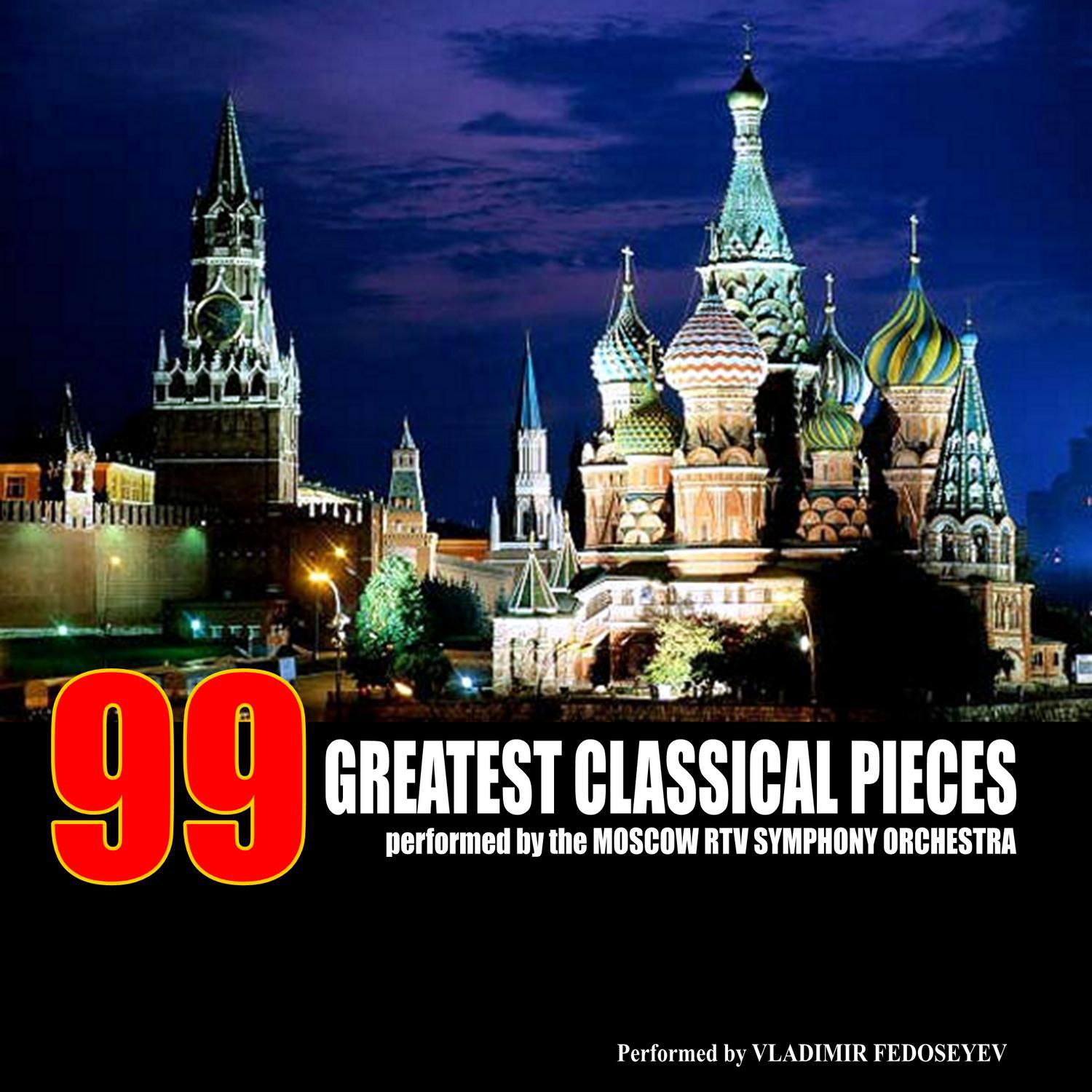 99 Greatest Classical Pieces by the Moscow RTV Symphony Orchestra