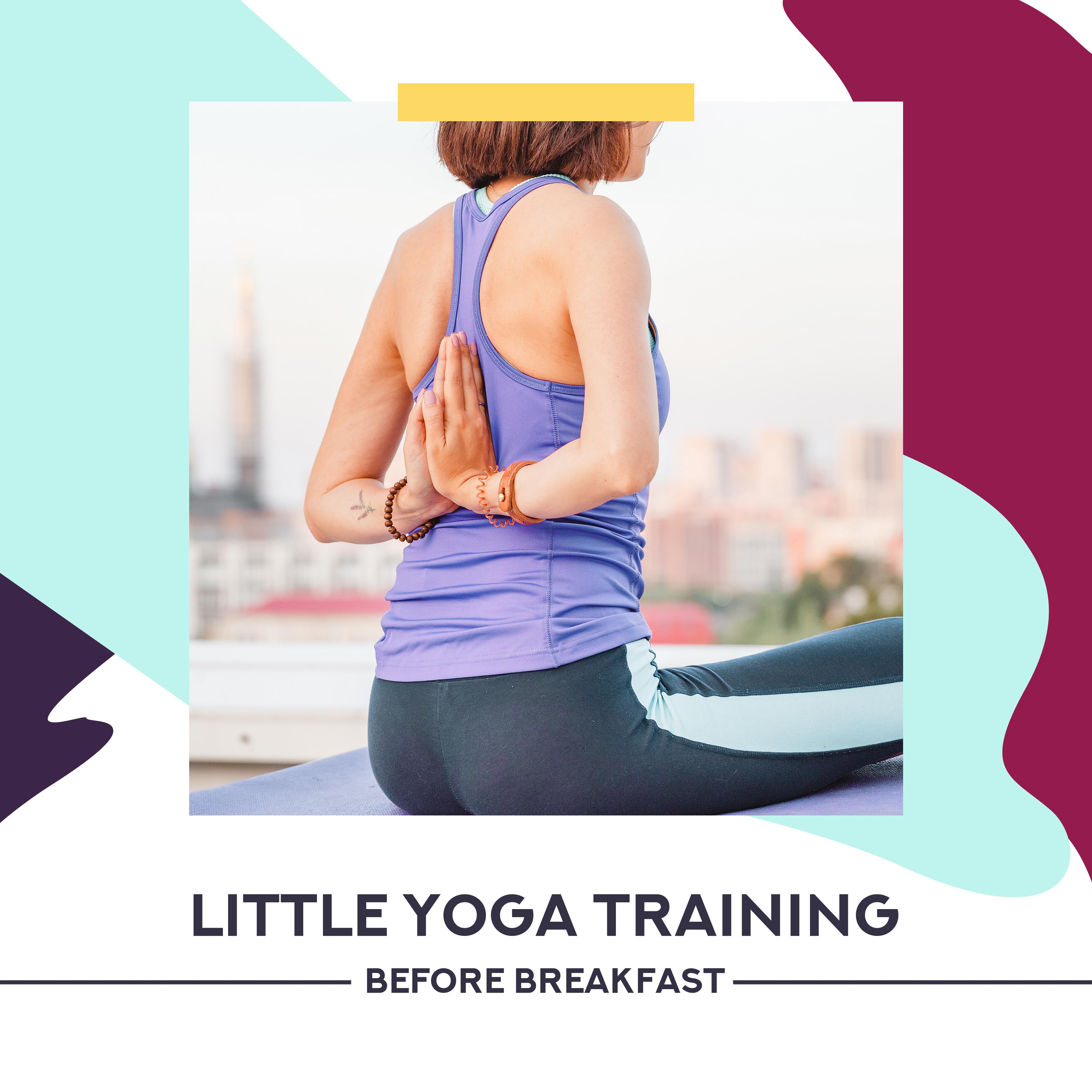 Little Yoga Training Before Breakfast: New Age Energetic Meditation & Relaxation 2019 Music for Start a Day Perfectly, Positive Dose of Good Energy, Improve Your Mood