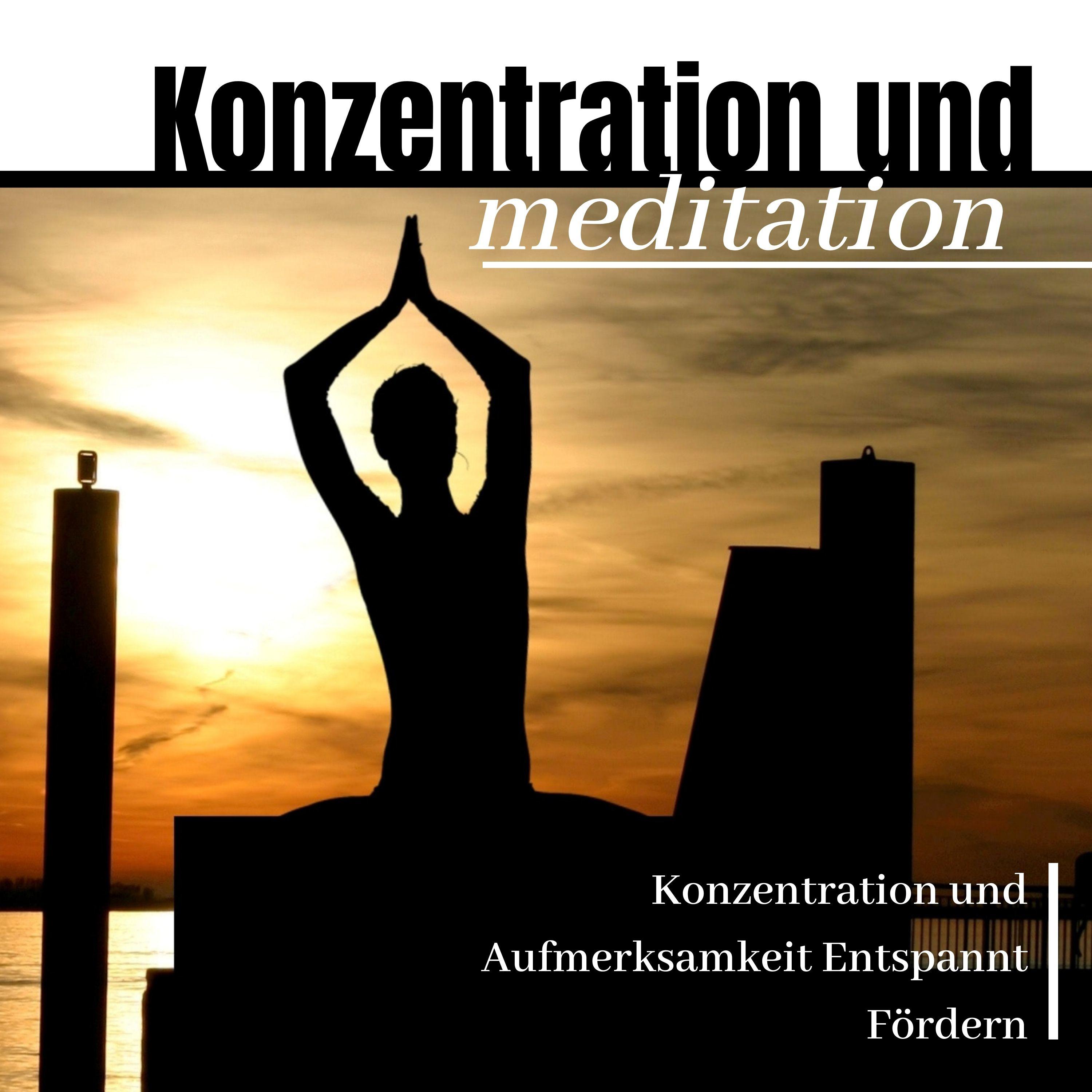 Konzentration und Meditation: Konzentration und Aufmerksamkeit Entspannt F rdern