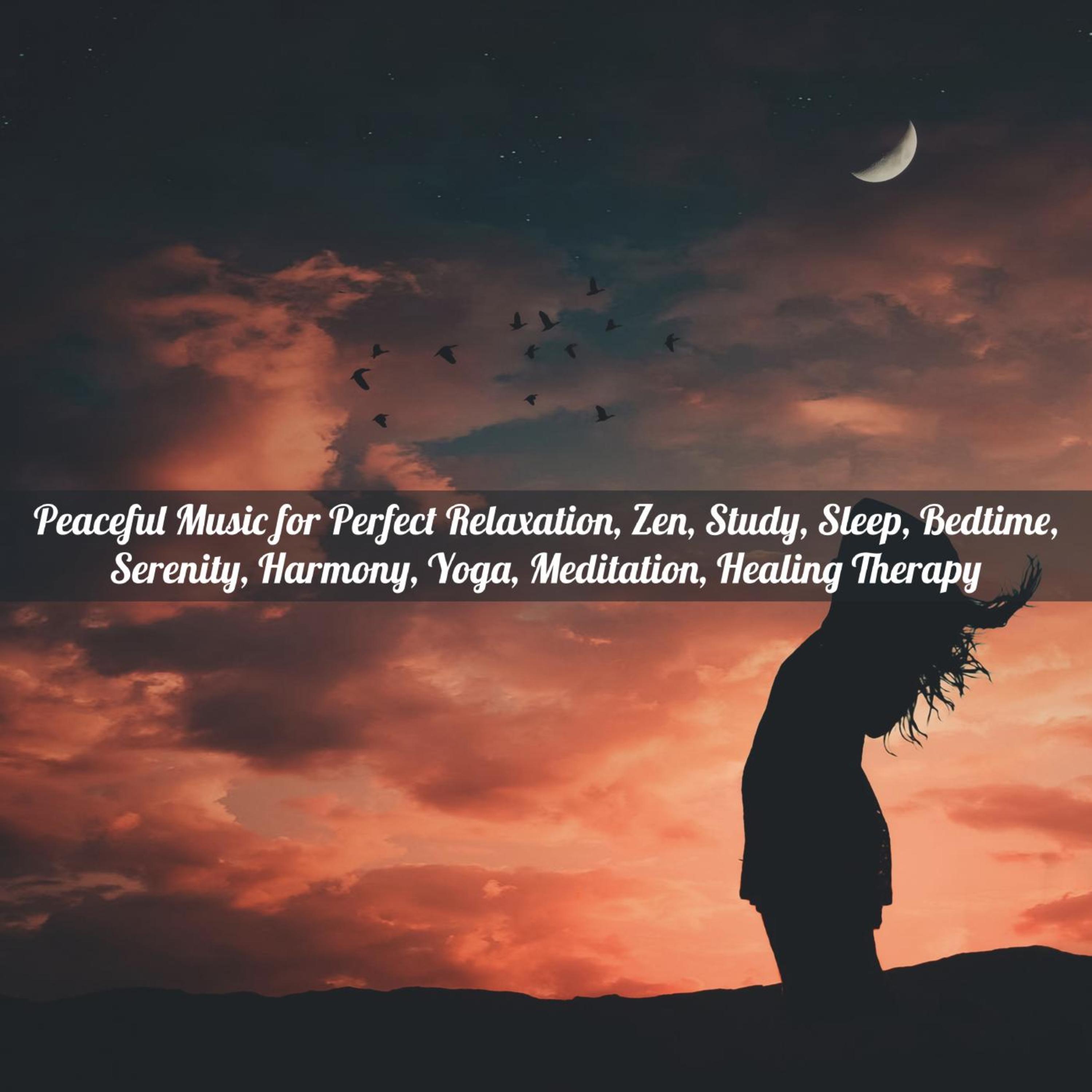 Peaceful Music for Perfect Relaxation, Zen, Study, Sleep, Bedtime, Serenity, Harmony, Yoga, Meditation, Healing Therapy