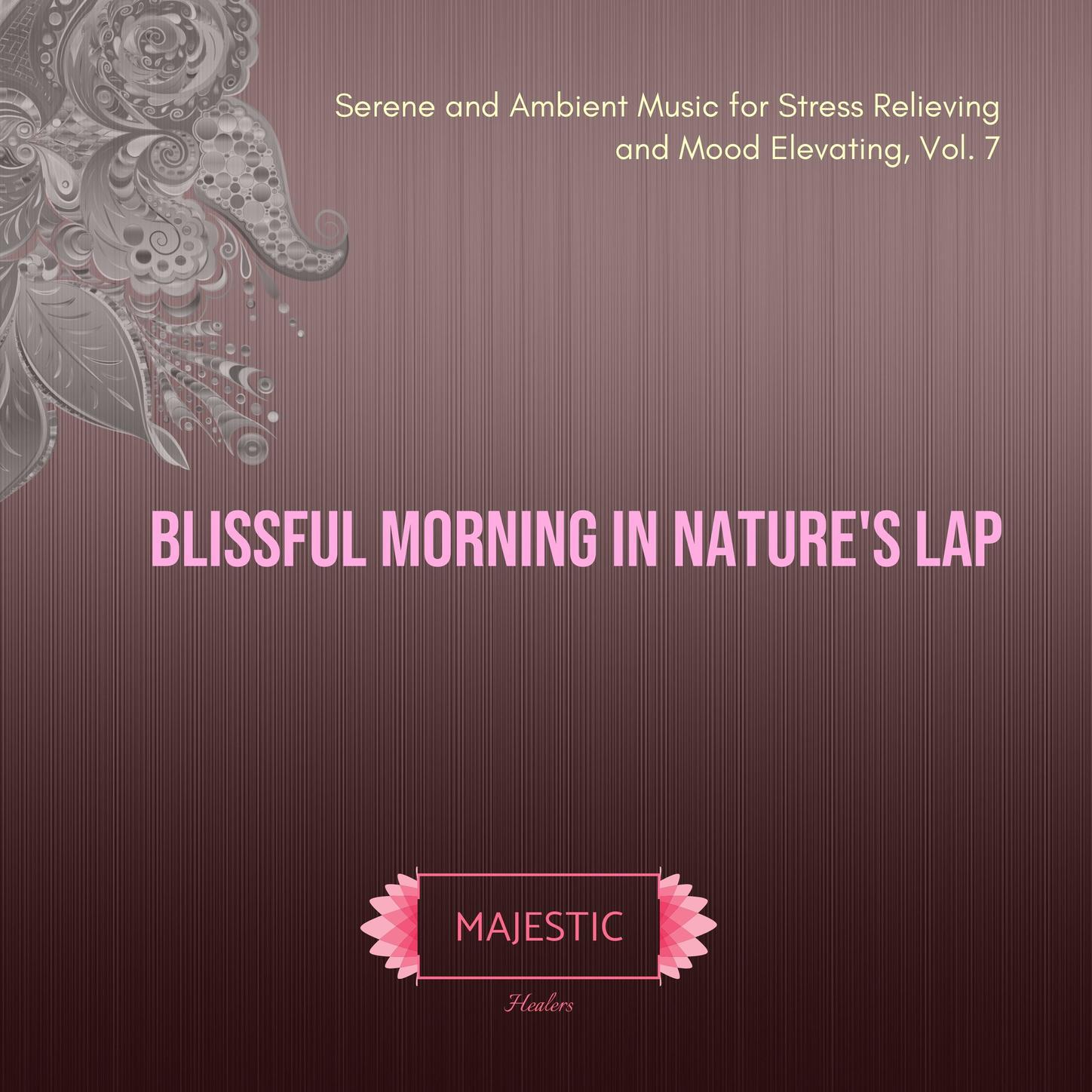 Blissful Morning in Nature's Lap: Serene and Ambient Music for Stress Relieving and Mood Elevating, Vol. 7