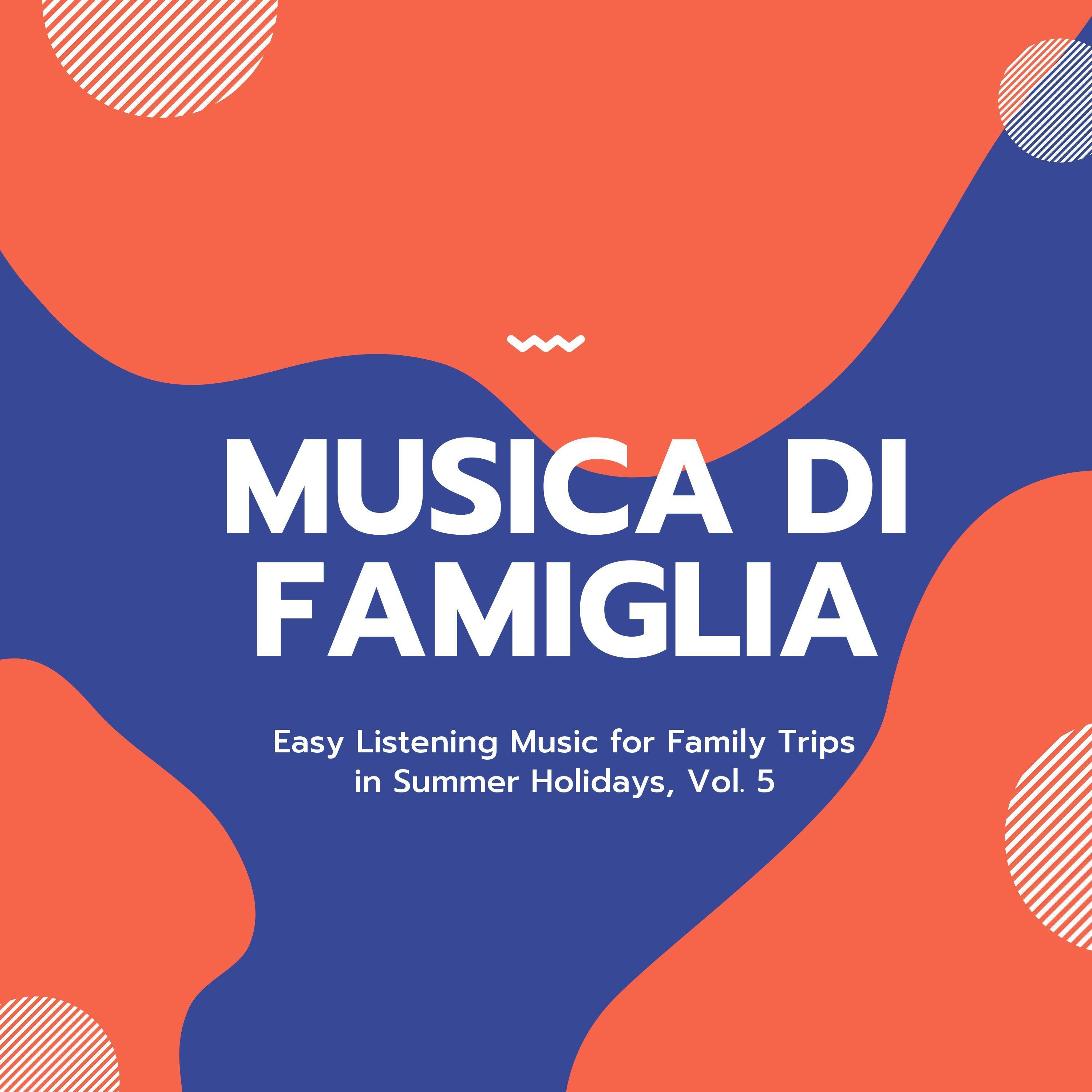 Musica Di Famiglia - Easy Listening Music For Family Trips In Summer Holidays, Vol. 5