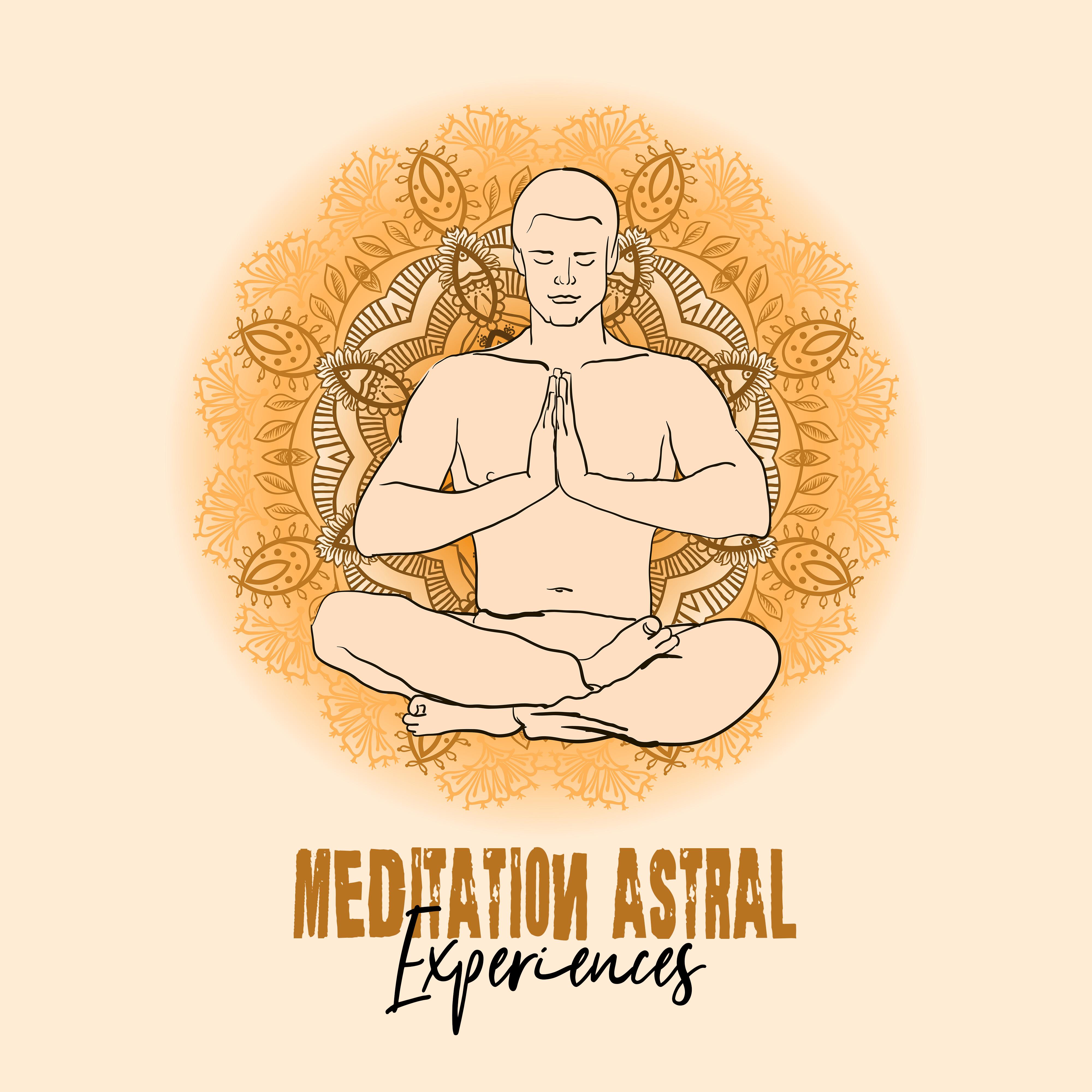 Meditation Astral Experiences: 2019 New Age Music for Yoga & Deep Relax, Improve Your Connection Between Body & Soul, Third Eye Open