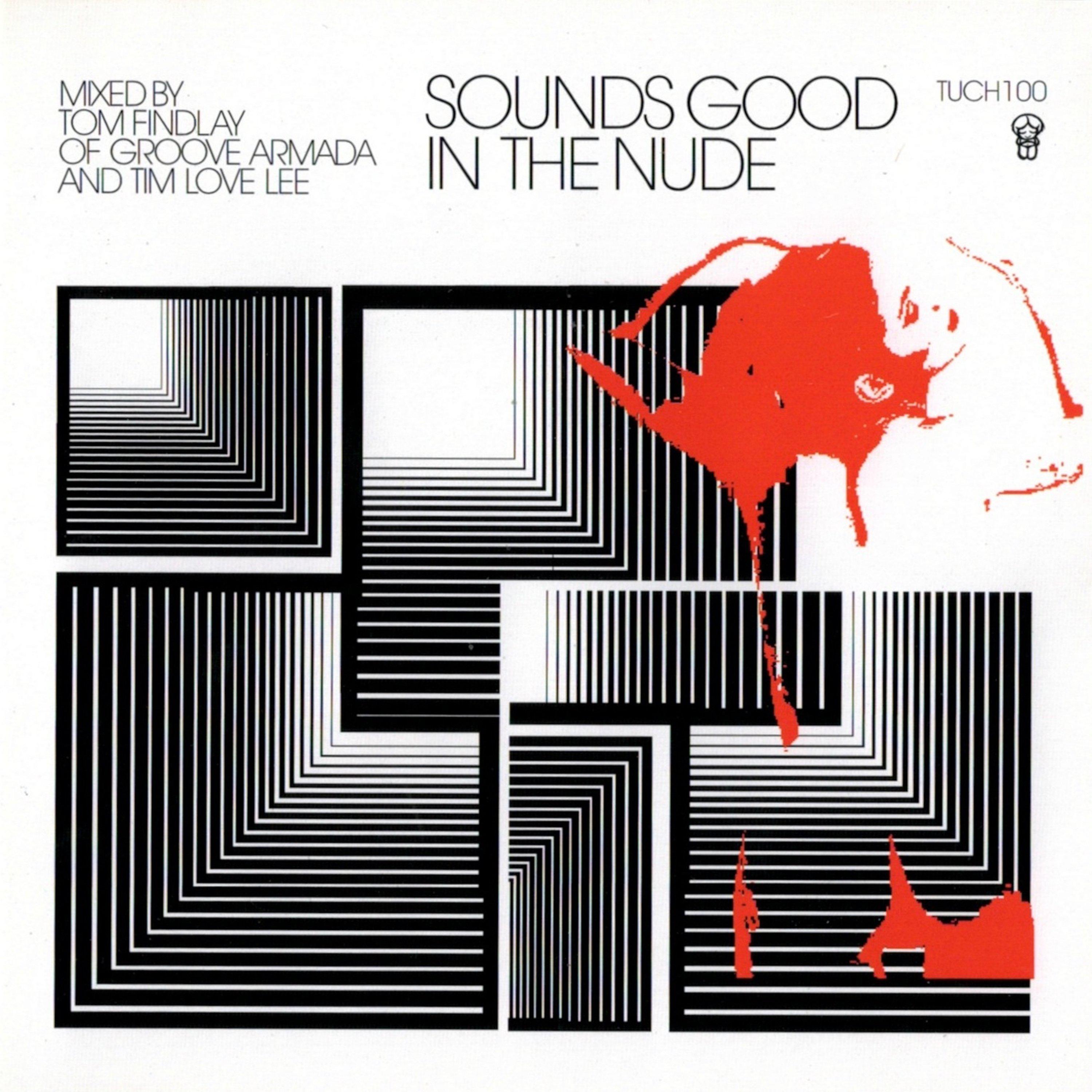 Sounds Good In The Nude (Selected and Mixed by Tim Love Lee and Groove Armada's Tom Findlay)