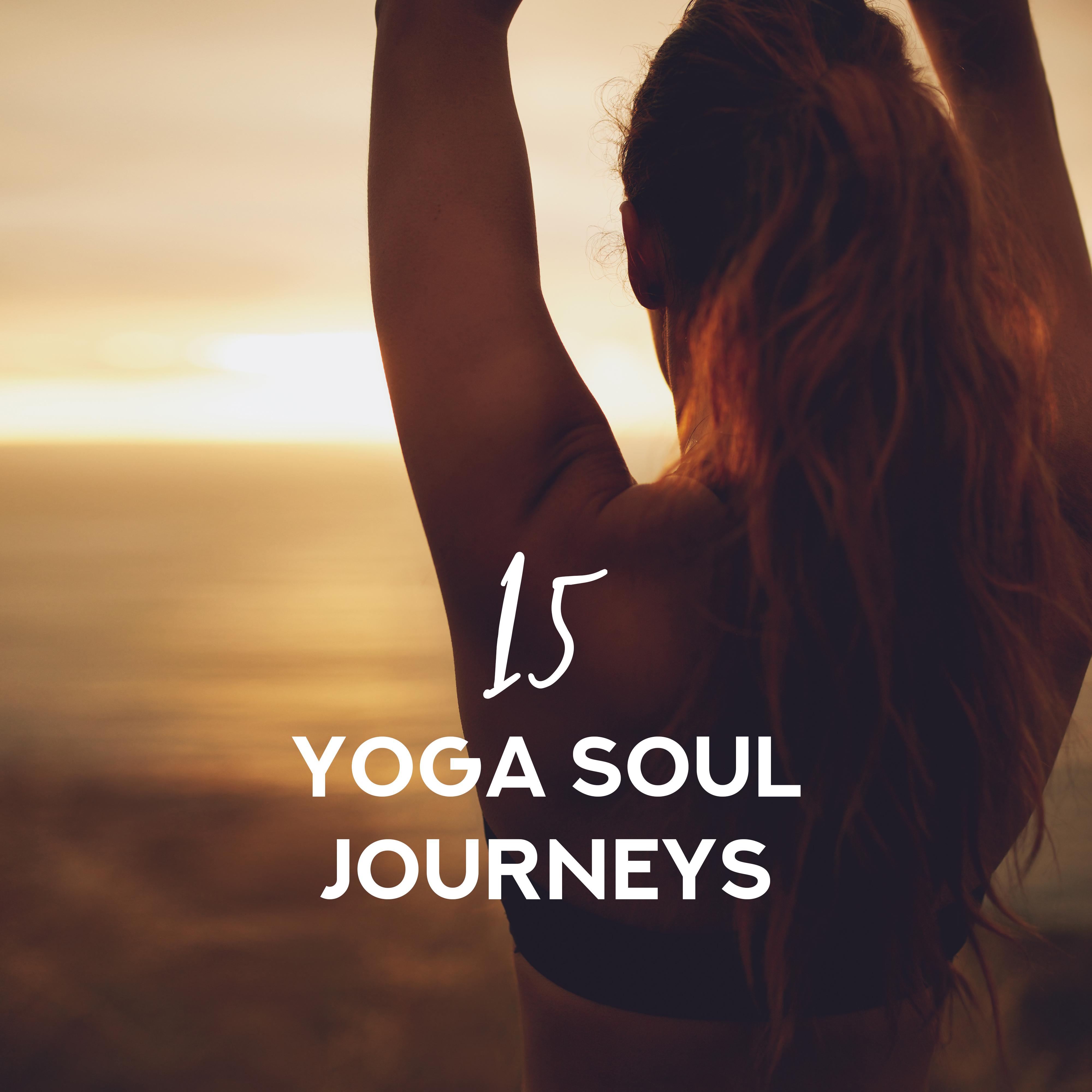 15 Yoga Soul Journeys: 2019 Deep Ambient New Age Music for Meditation & Relaxation, Long Contemplation Background Melodies, Healing Sounds for Body & Soul, Inner Balance, Vital Energy Increase