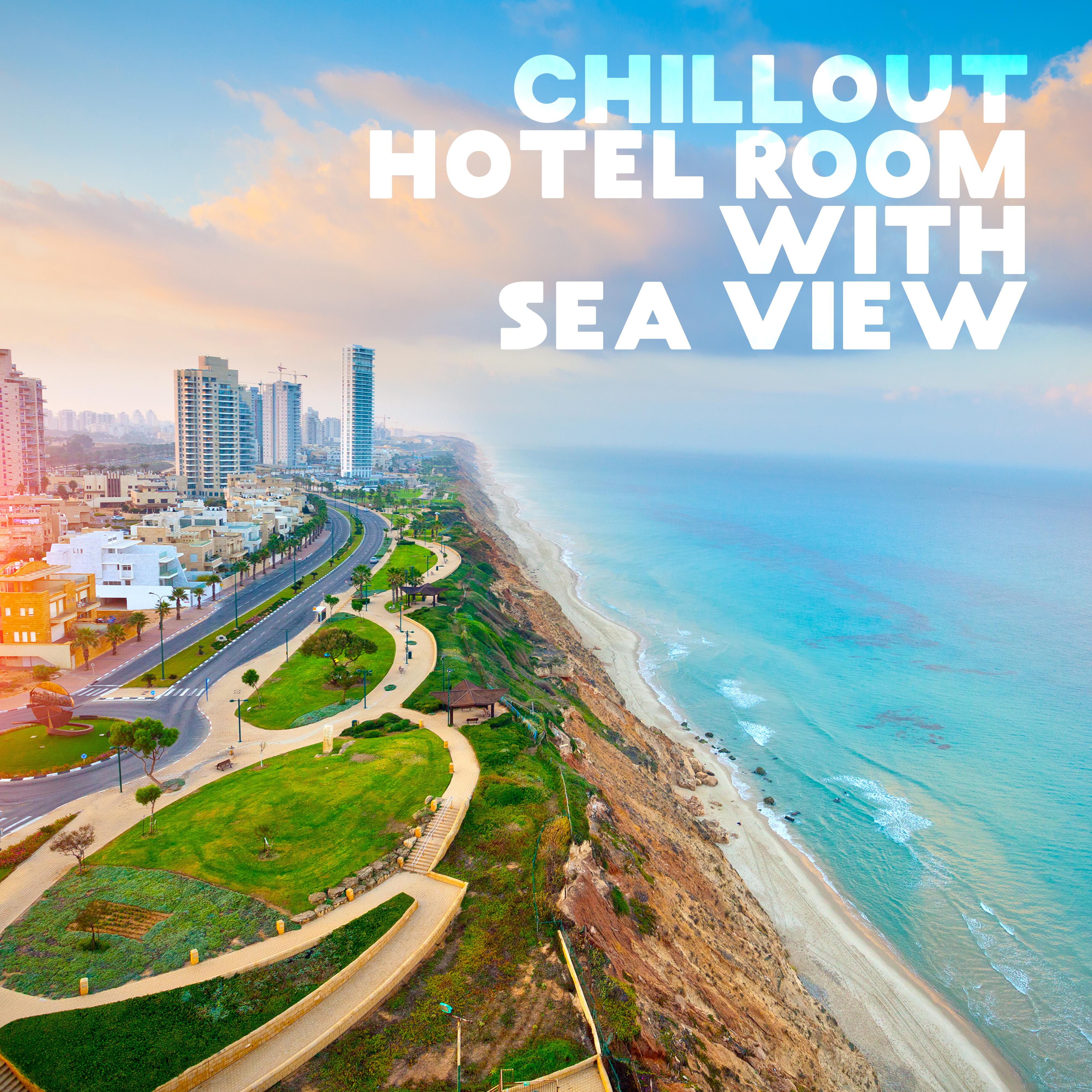 Chillout Hotel Room with Sea View: 2019 Electronic Chill Out Music Selection for Summer Vacation Celebration, Relaxation on the Hot Beach, Family Holiday Background Vibes
