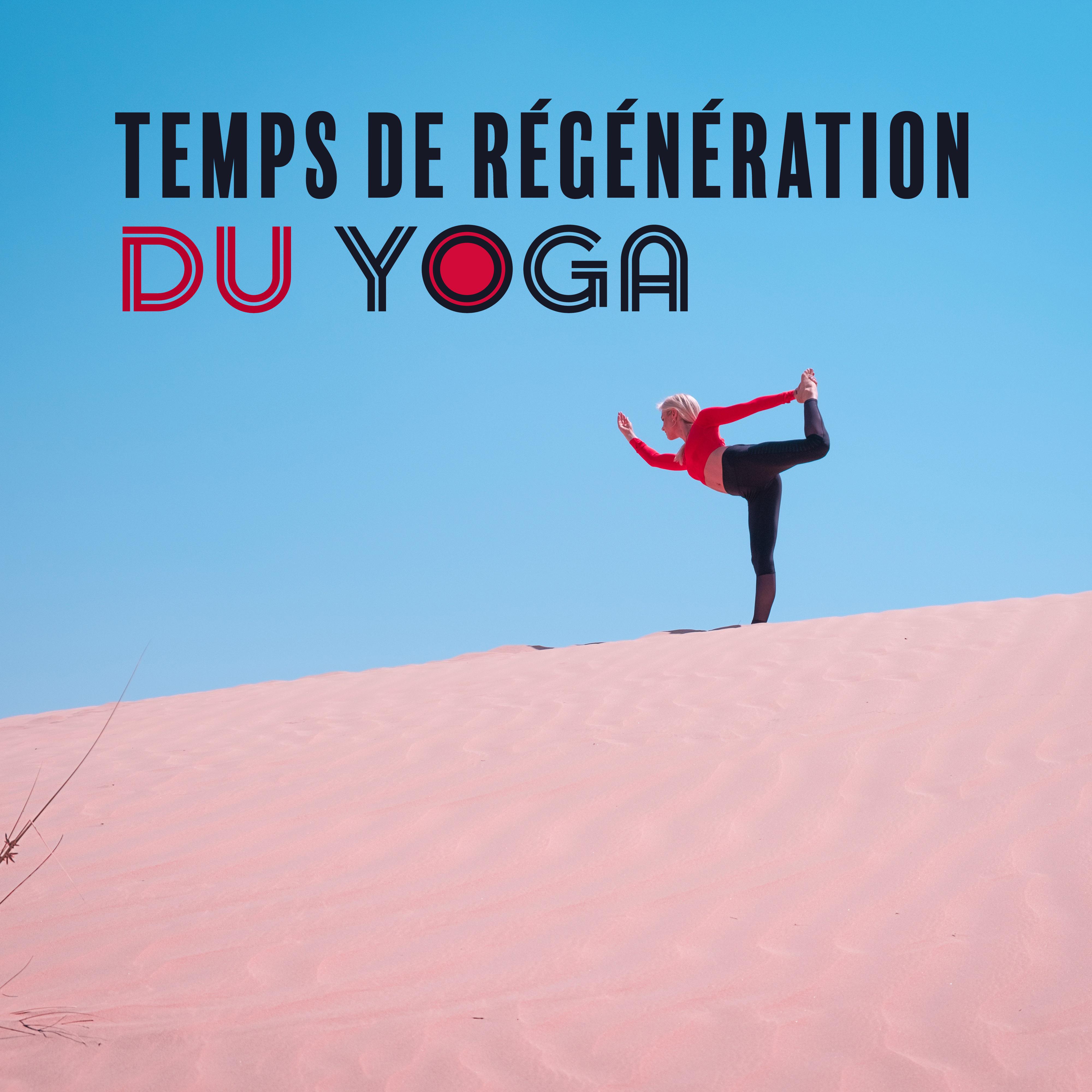 Temps de Re ge ne ration du Yoga  Compilation de Musique de Me ditation et de Relaxation 2019