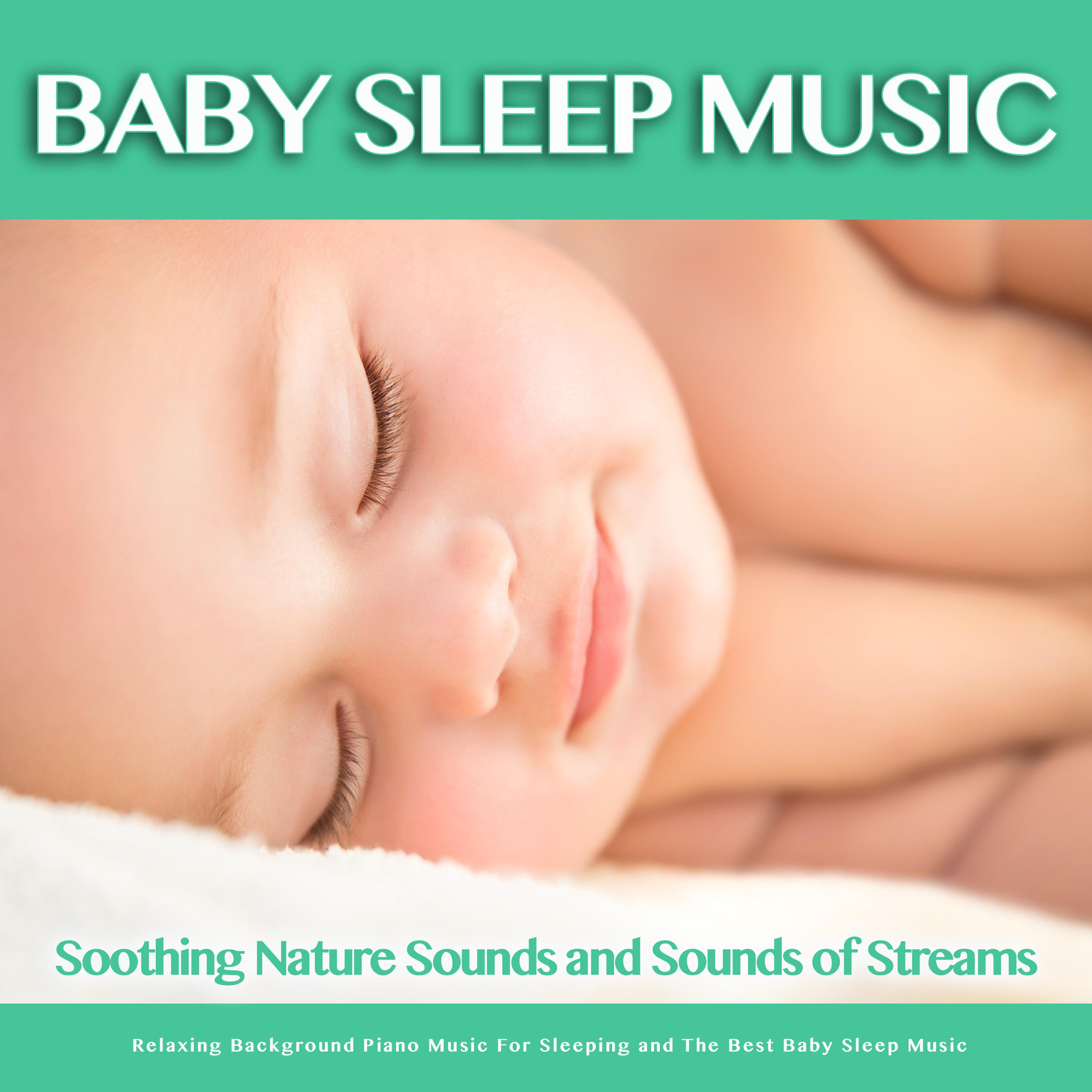 Baby Sleep Music: Soothing Nature Sounds and Sounds of Streams, Relaxing Background Piano Music For Sleeping and The Best Baby Sleep Music