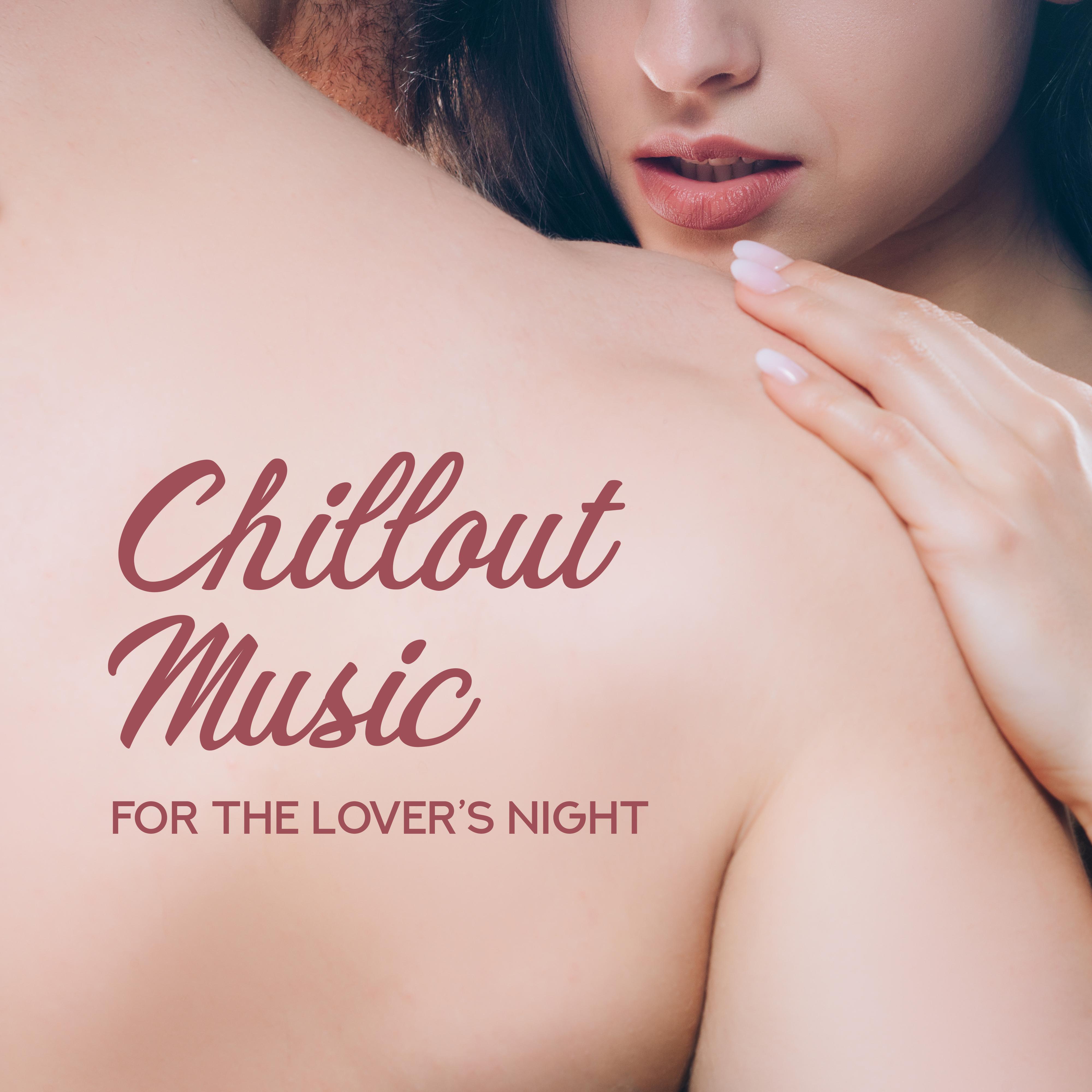 Chillout Music for the Lover' s Night: Sensual 2019 Chill Out Music for Couples, Electronic Beats Created for Most Intimate Moments Full of Passion, Lust