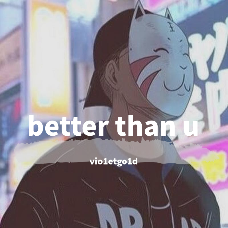 better than u