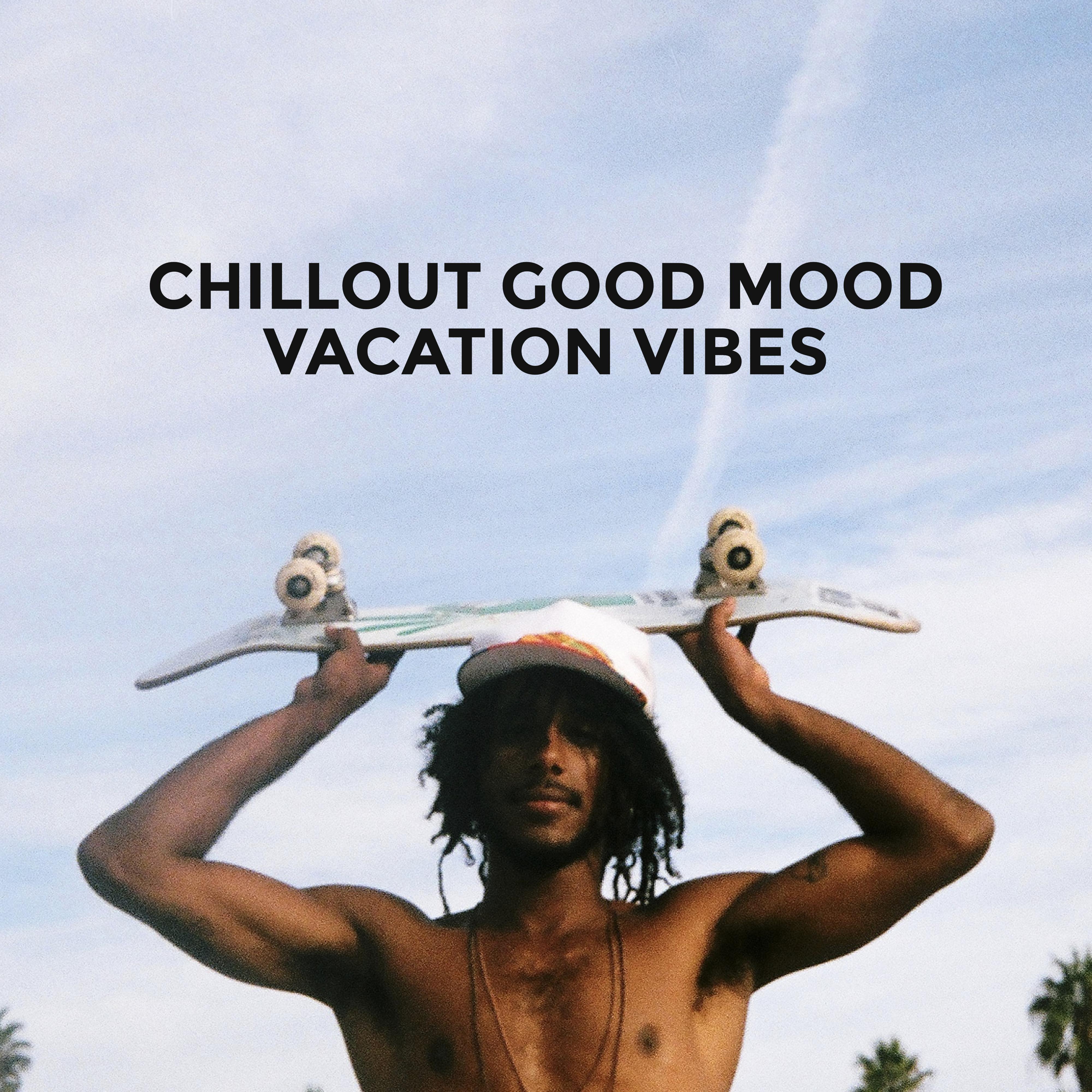 Chillout Good Mood Vacation Vibes: 2019 Chill Out Holiday Compilation, Music Perfect for Summer Relaxation on the Beach or by the Pool, Celebration of This Blissful Time
