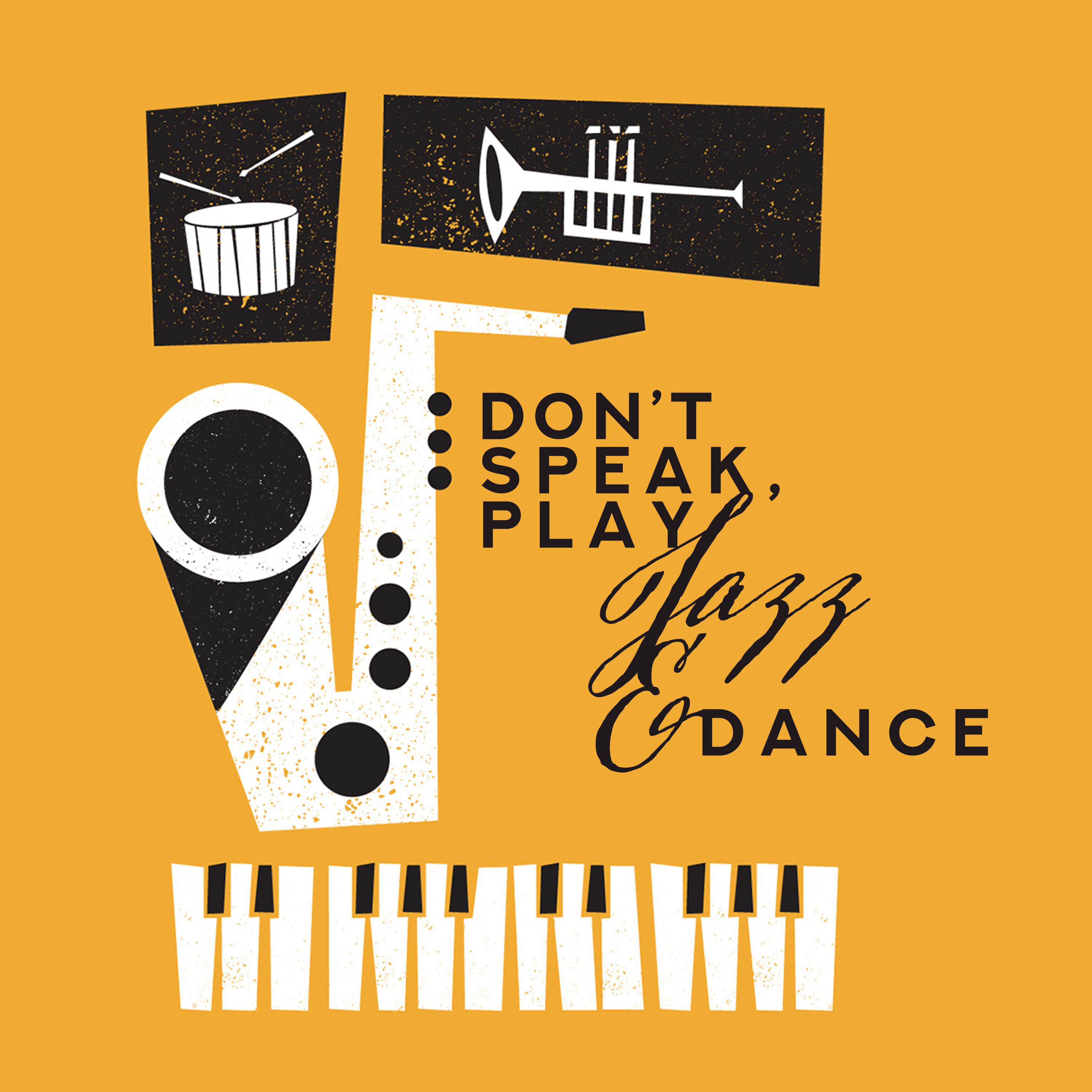 Don' t Speak, Play Jazz  Dance  2019 Instrumental Smooth Jazz Compilation Perfect for Vintage Styled Dance Party, Happy Melodies with Oldschool Sounds of Piano, Contrabass, Sax  Many More
