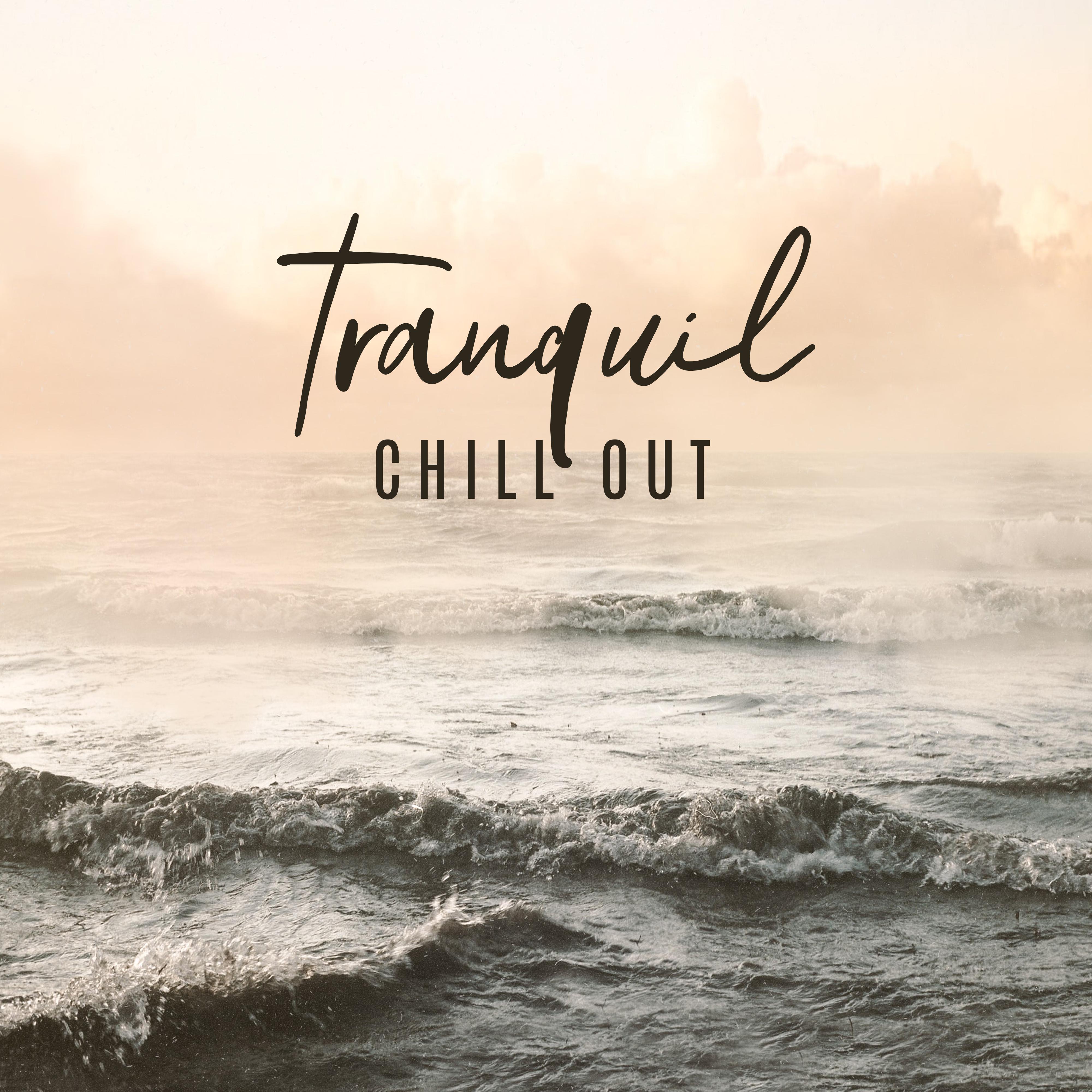 Tranquil Chill Out: Rest, Relax and Unwind with Deeply Relaxing Chillout Music