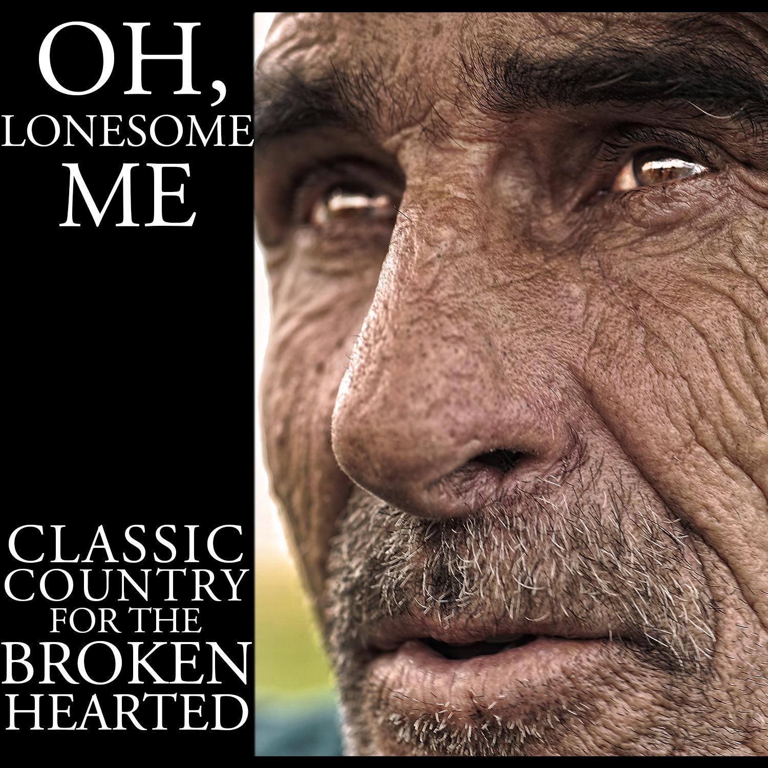 Oh, Lonesome Me: Classic Country for the Broken Hearted