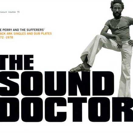 The Sound Doctor: Black Ark Singles and Dub Plates 1972-1978 