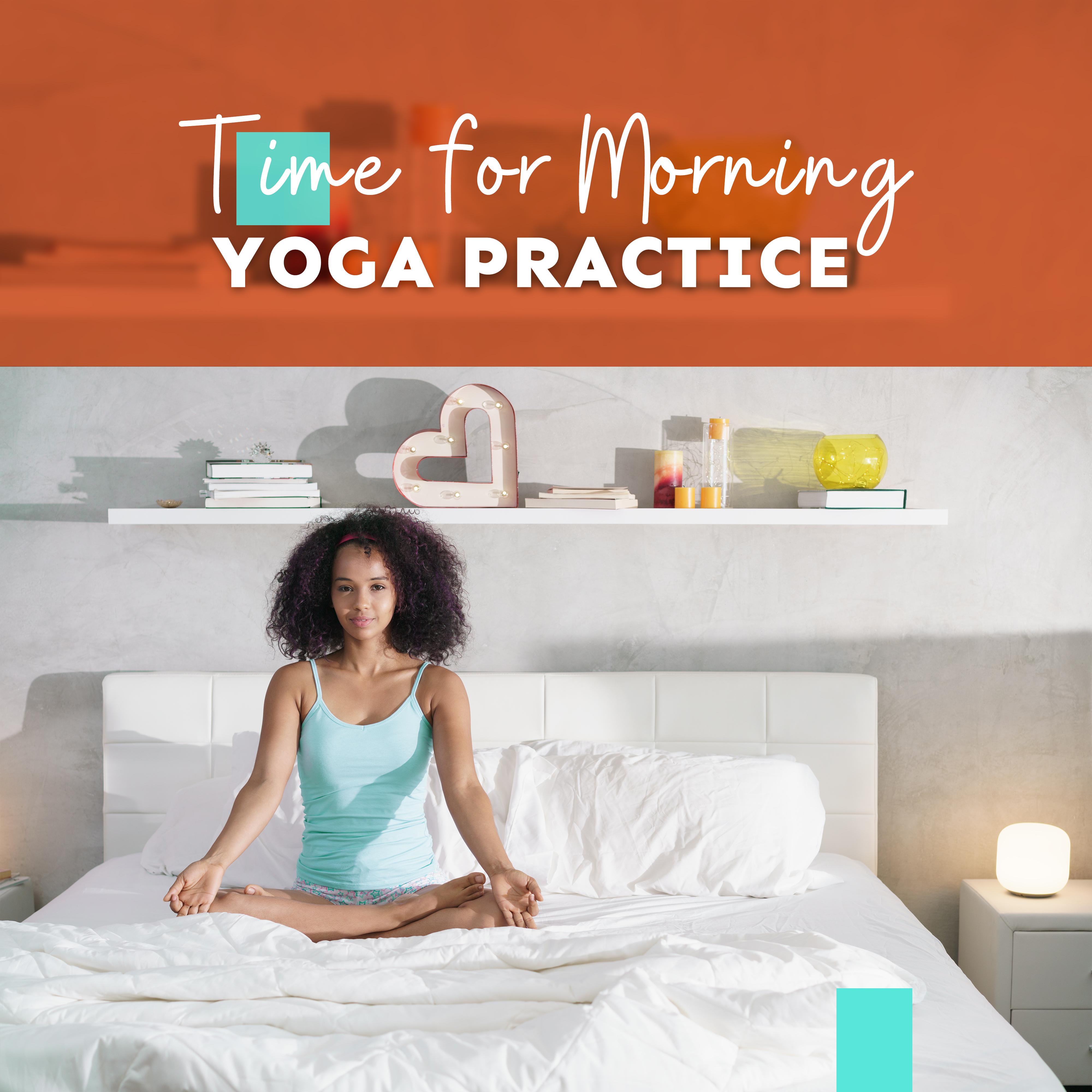 Time for Morning Yoga Practice: 2019 Ambient New Age Music Created for Yoga Poses Training, Morning Contemplation, Boost Your Body & Minc, Increase Your Vital Energy for All Day