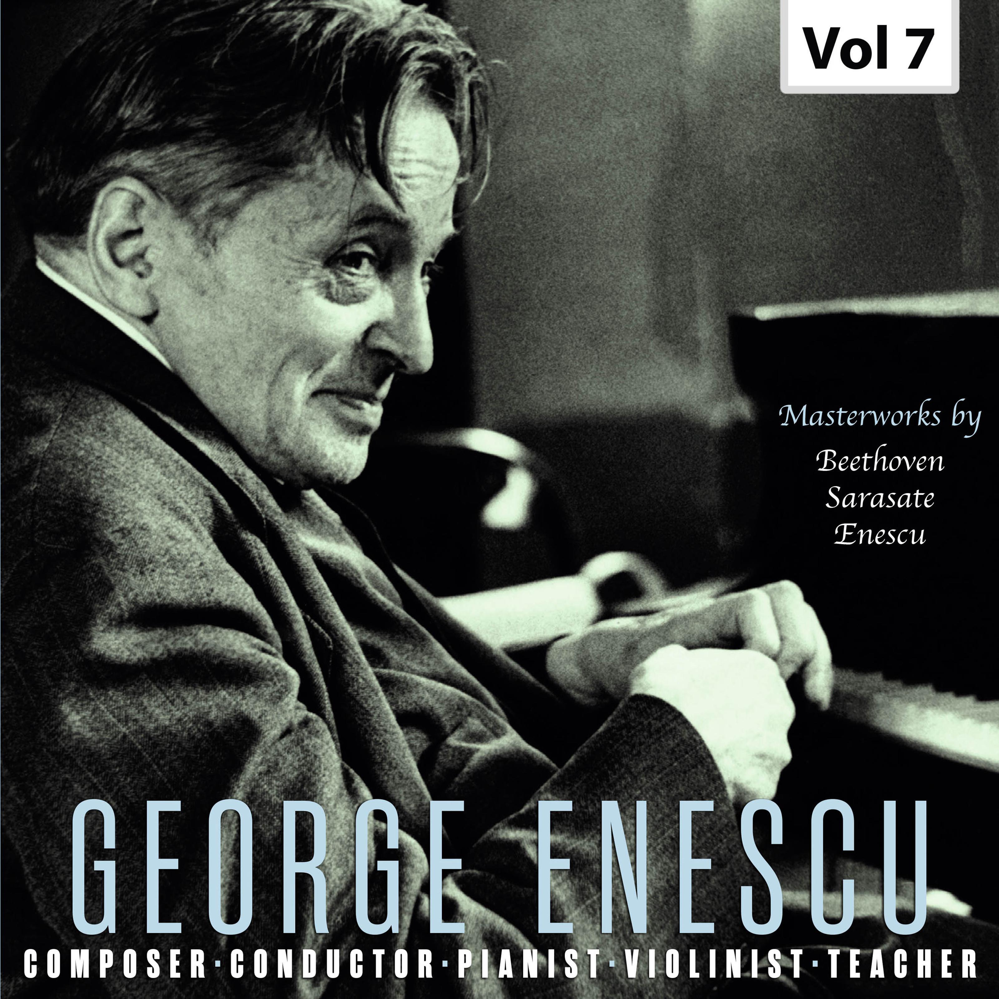 George Enescu: Composer, Conductor, Pianist, Violinist & Teacher, Vol. 7