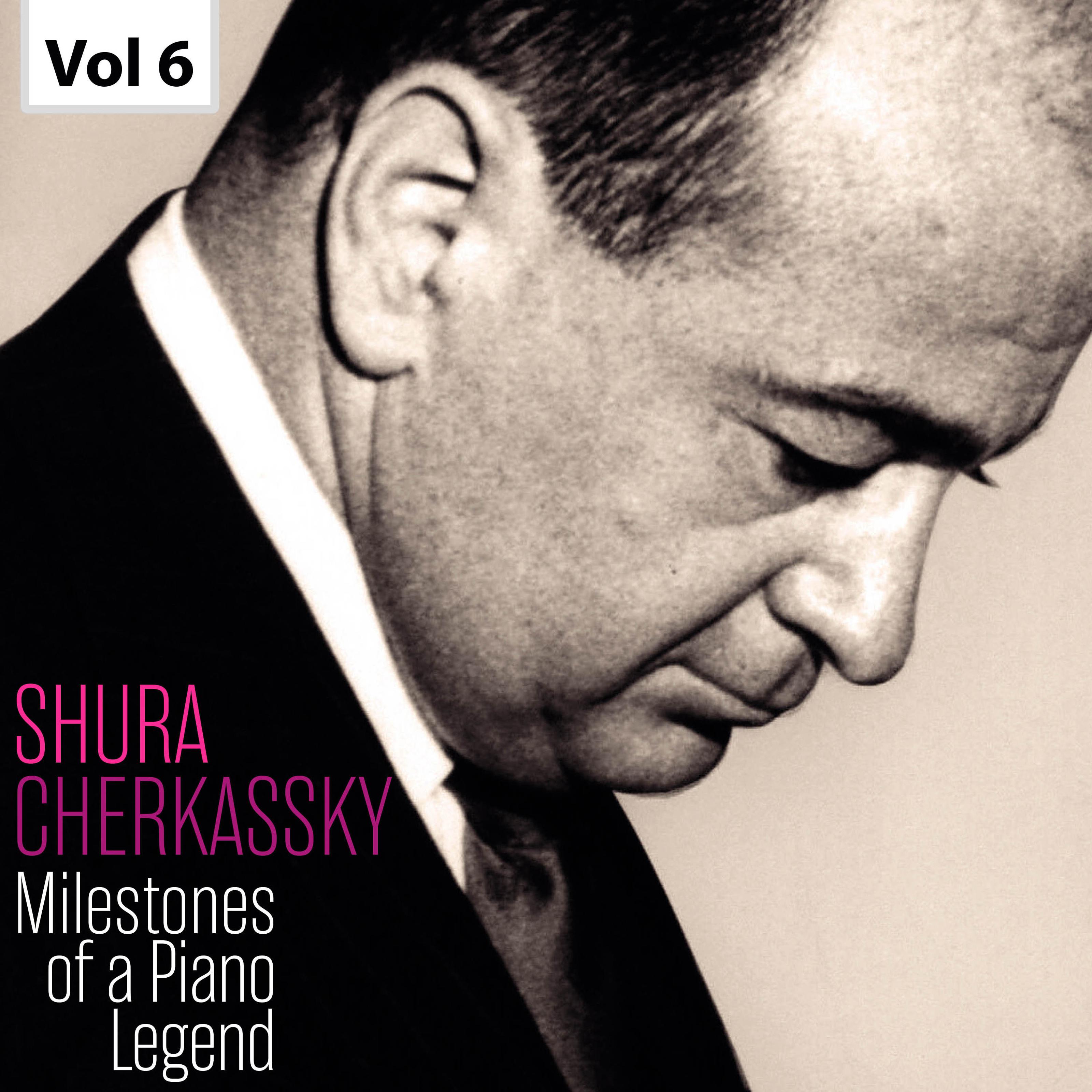 Milestones of a Piano Legend: Shura Cherkassky, Vol. 6