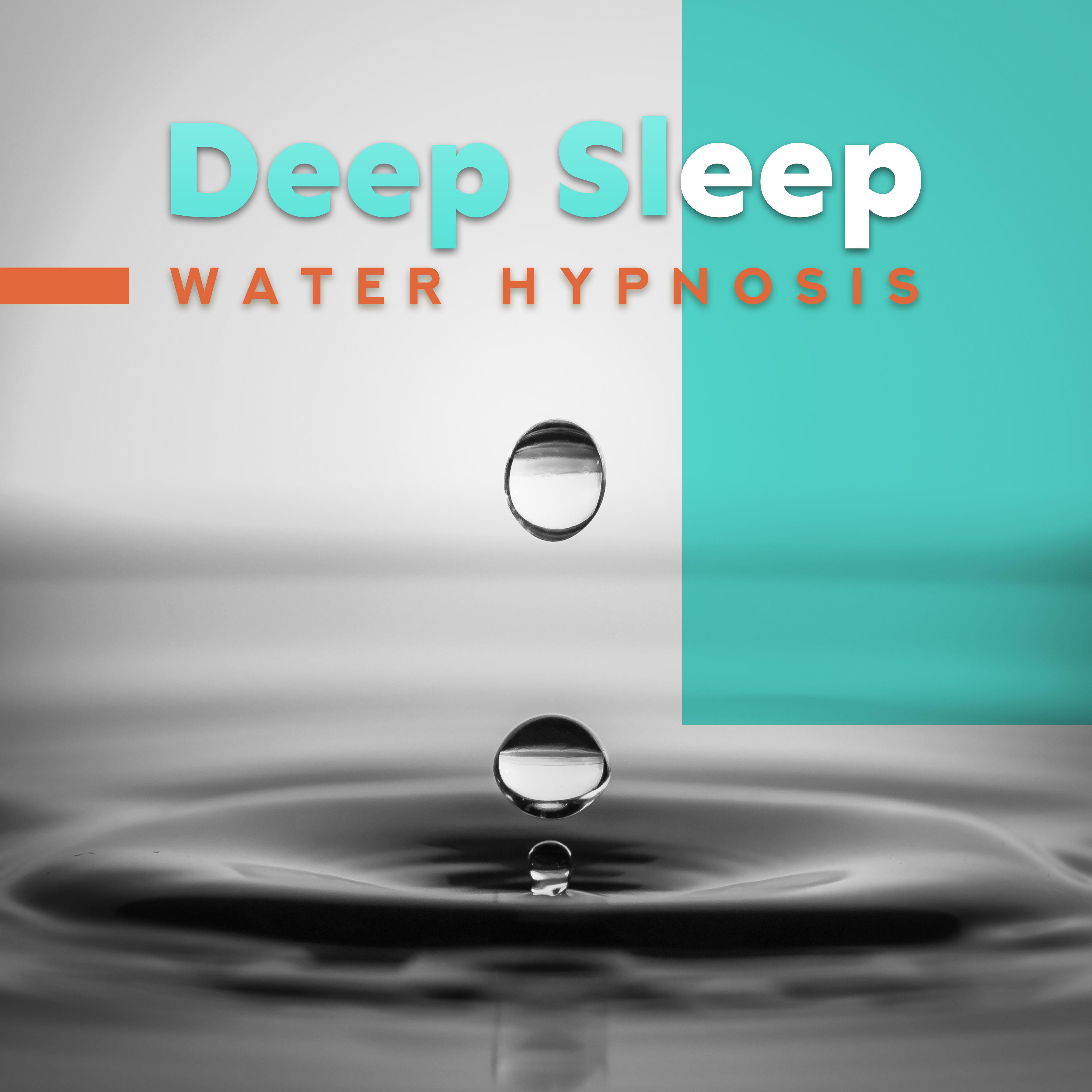 Deep Sleep Water Hypnosis: 2019 New Age Ambient Music for Deep Sleep, Rest & Relax, Most Soothing Melodies & Delicate Sounds of Many Kinds of Water