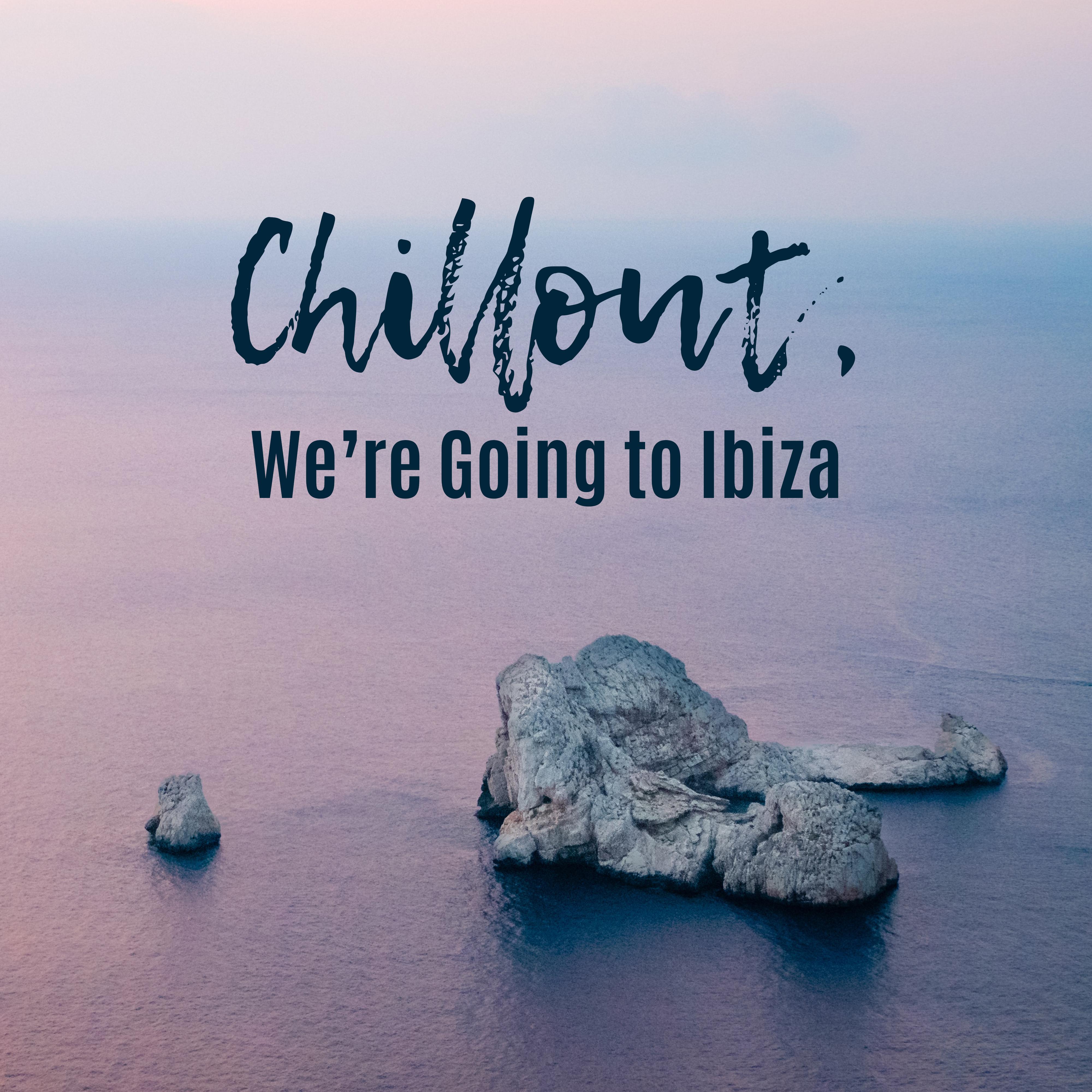 Chillout, We' re Going to Ibiza: 2019 Chill Out Vacation Mix, Music Perfect for Celebrating Summer Holiday in Ibiza, Total Relaxation on the Beach, Sunbathing, Beach Drink Bar Songs