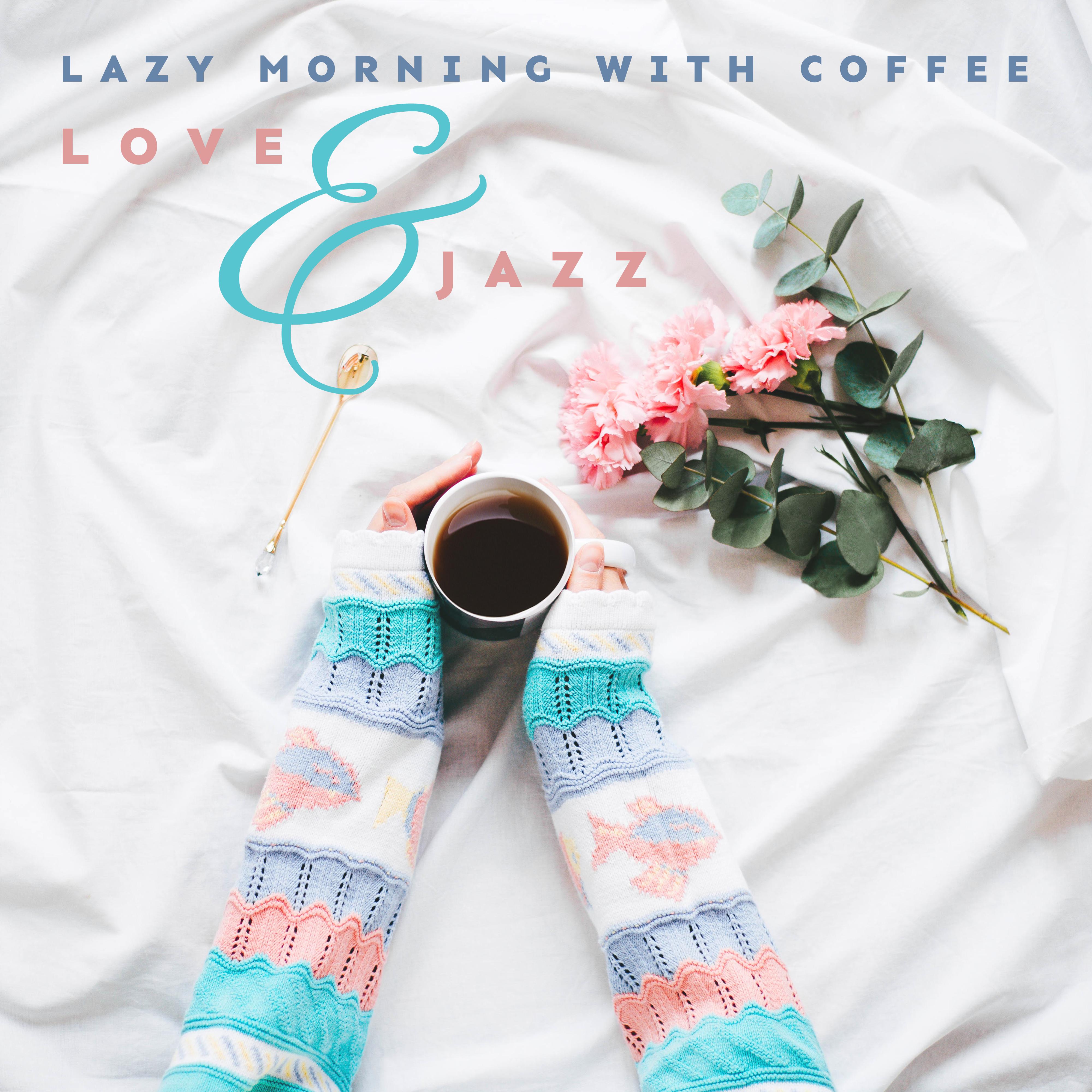 Lazy Morning with Coffee, Love & Jazz: 2019 Smooth Jazz Music Selection Composed for Spending Blissful Mornings,Breakfast & Coffee Songs, Instrumental Tracks Perfect for Cafe of Home