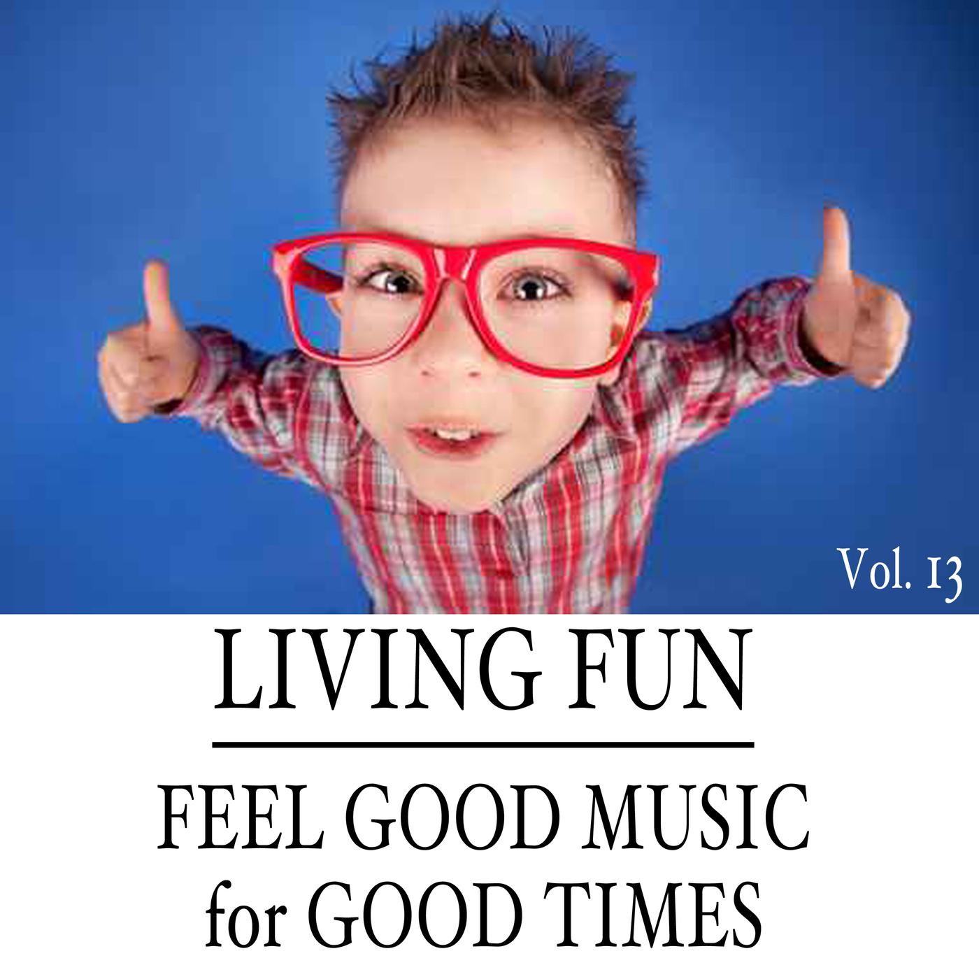 Living Fun: Feel Good Music for Good Times, Vol. 13