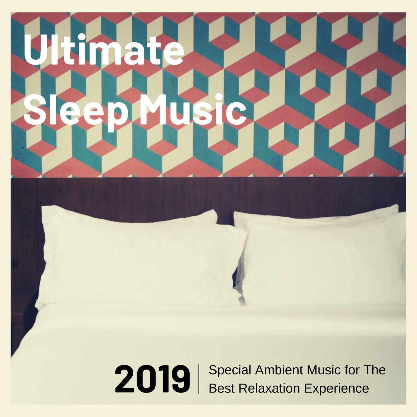 Ultimate Sleep Music 2019 - Special Ambient Music for The Best Relaxation Experience