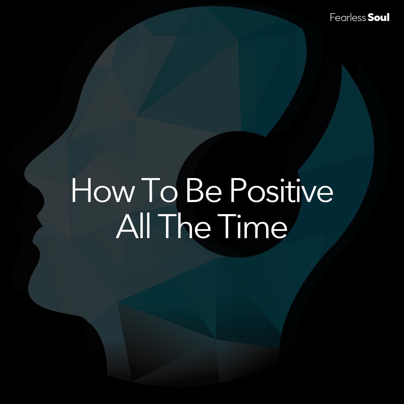 How to Be Positive All the Time