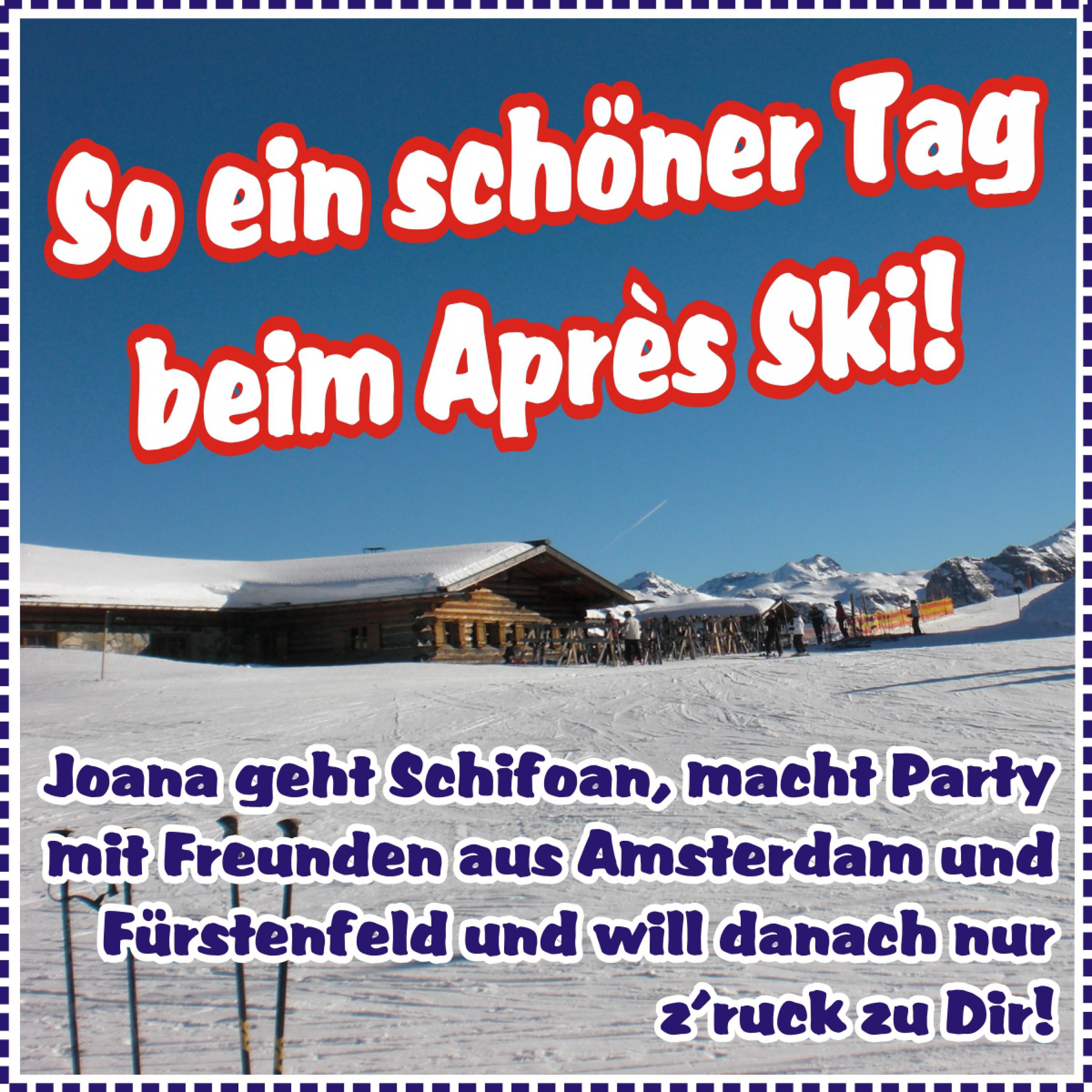 So ein sch ner Tag beim Apre s Ski! Joana geht Schifoan, macht Party mit Freunden aus Amsterdam und Fü rstenfeld und will danach nur z' ruck zu Dir!