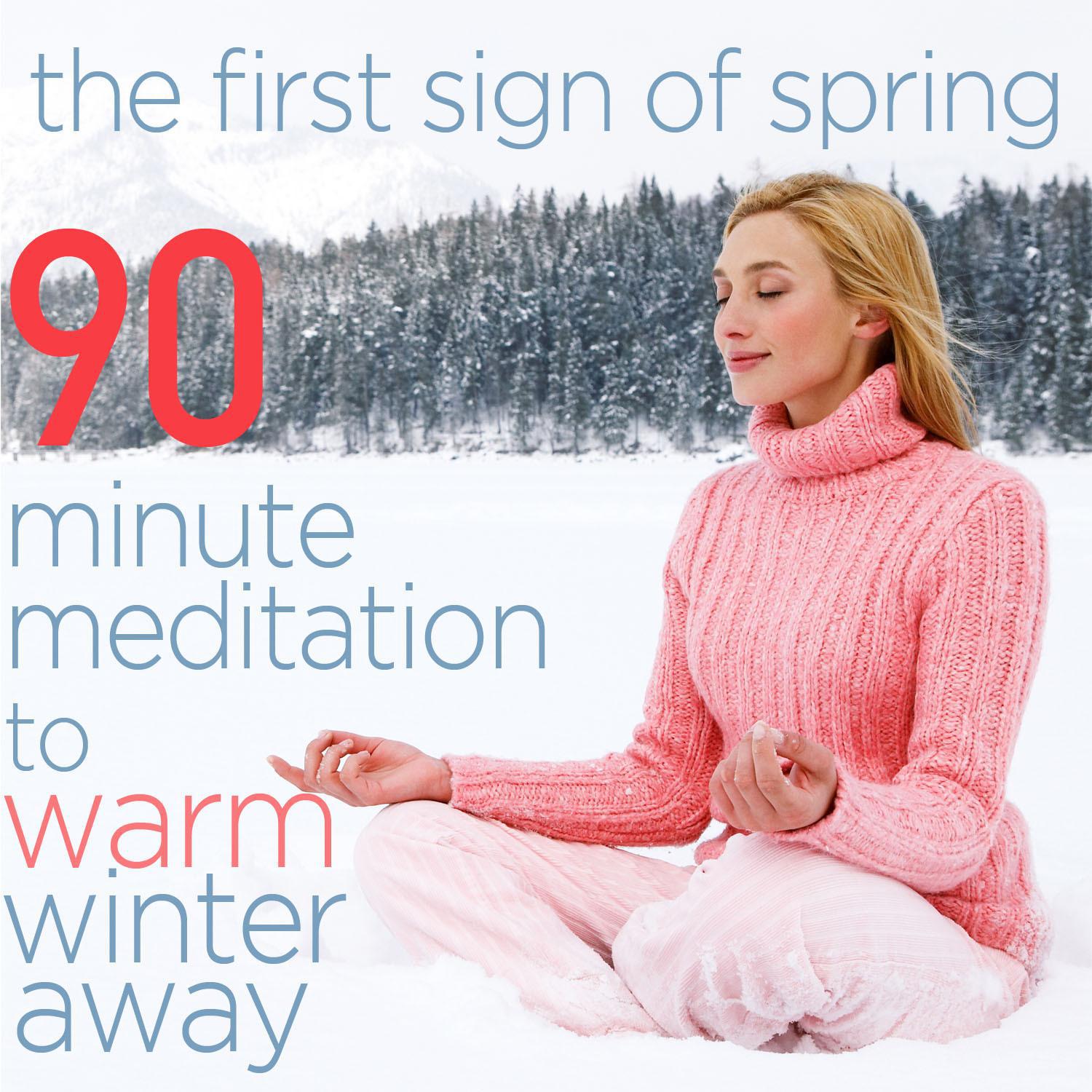 The First Sign of Spring - 90 Minute Meditation to Warm Winter Away