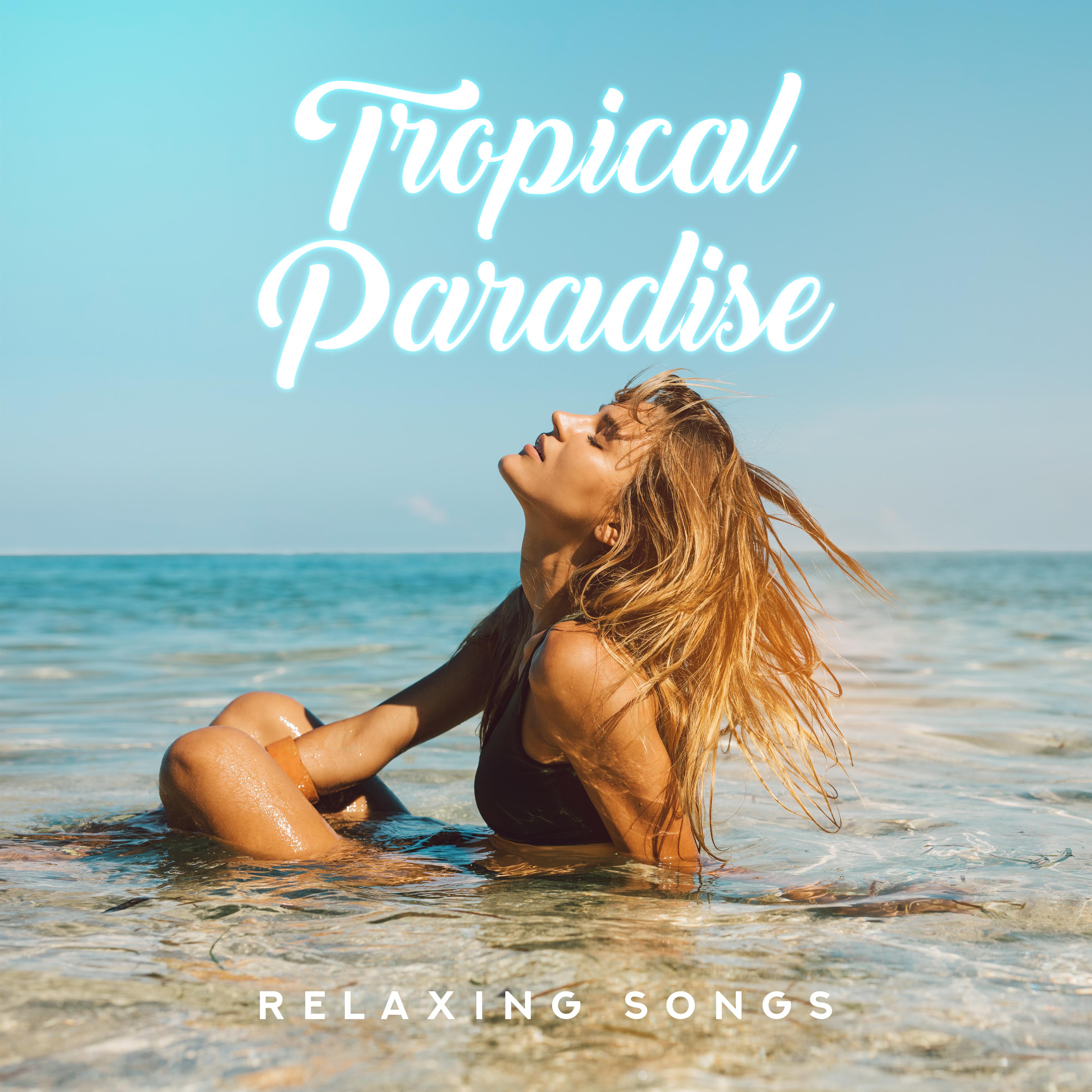 Tropical Paradise Relaxing Songs: 2019 Chillout Electronic Music Mix for Summer Relaxation, Deep & **** Beach Vibes, Songs Perfect for Summer Holiday Lazing & Drinking Cold Cocktails