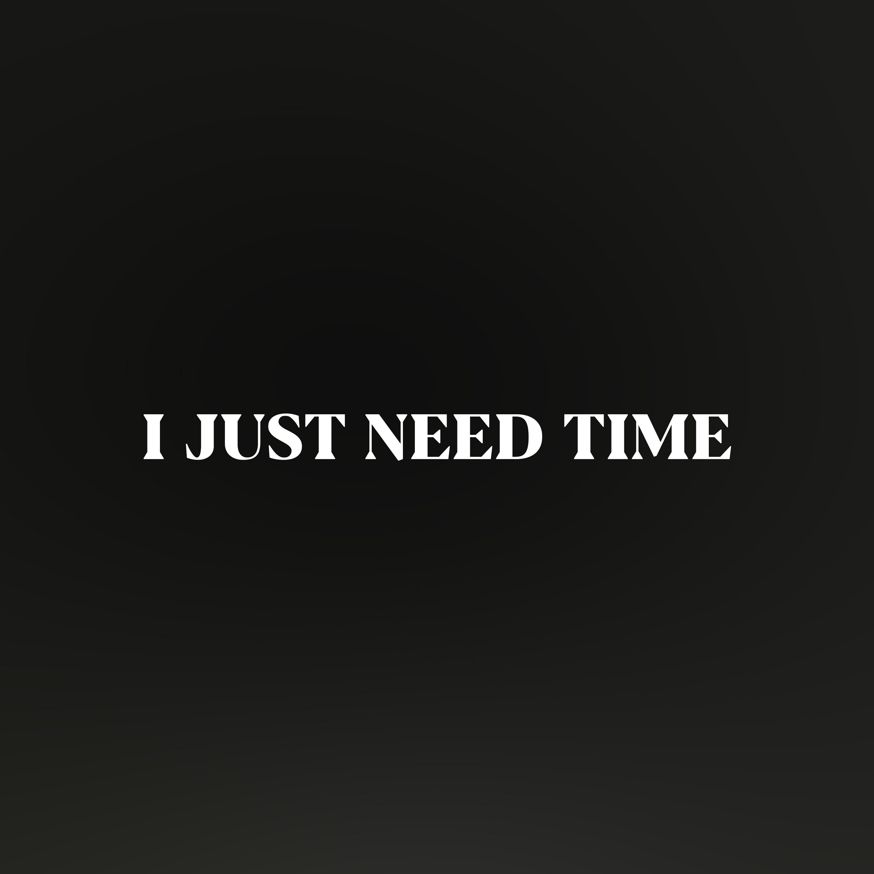 I Just Need Time