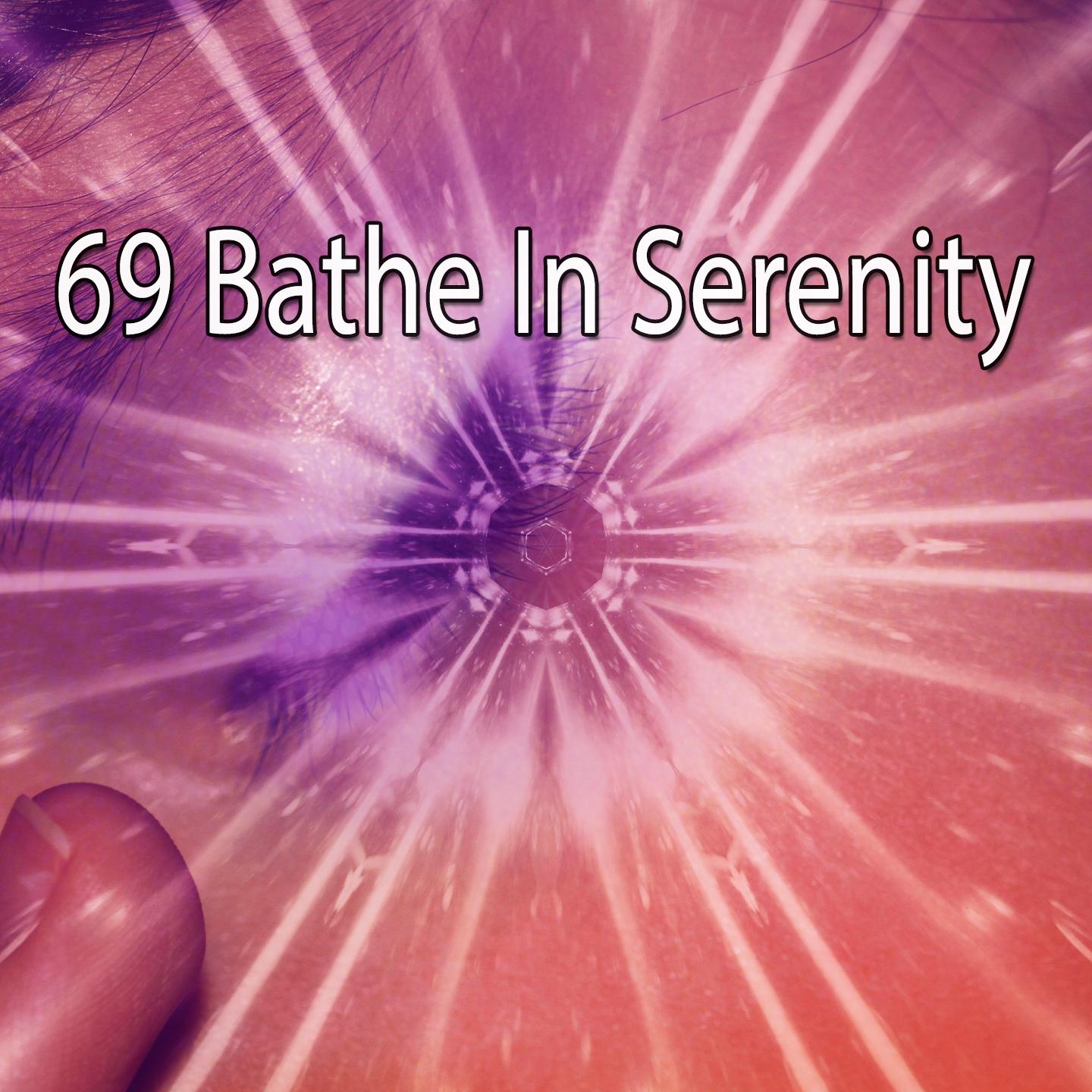 69 Bathe in Serenity