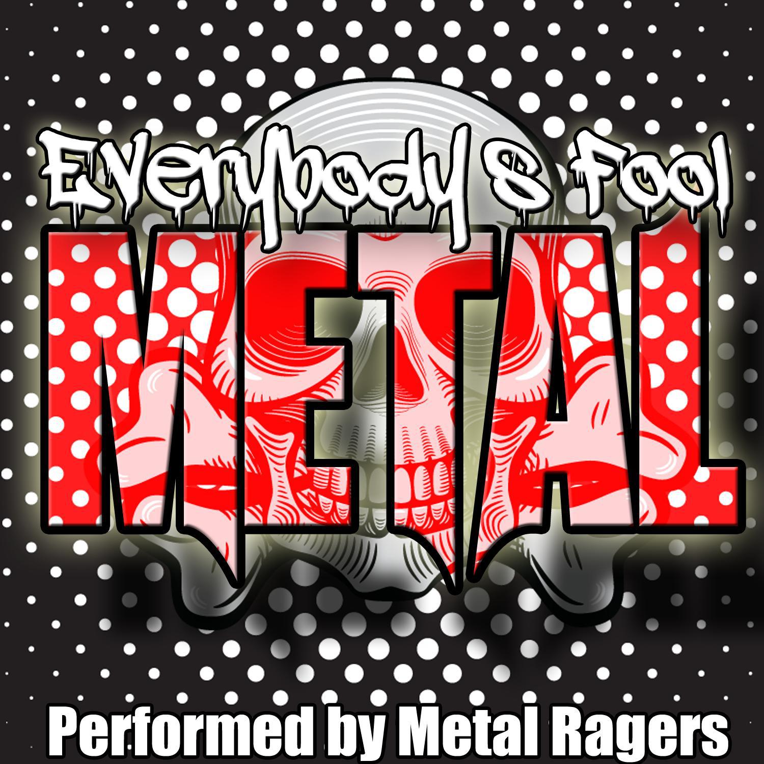 Everybody's Fool: Metal