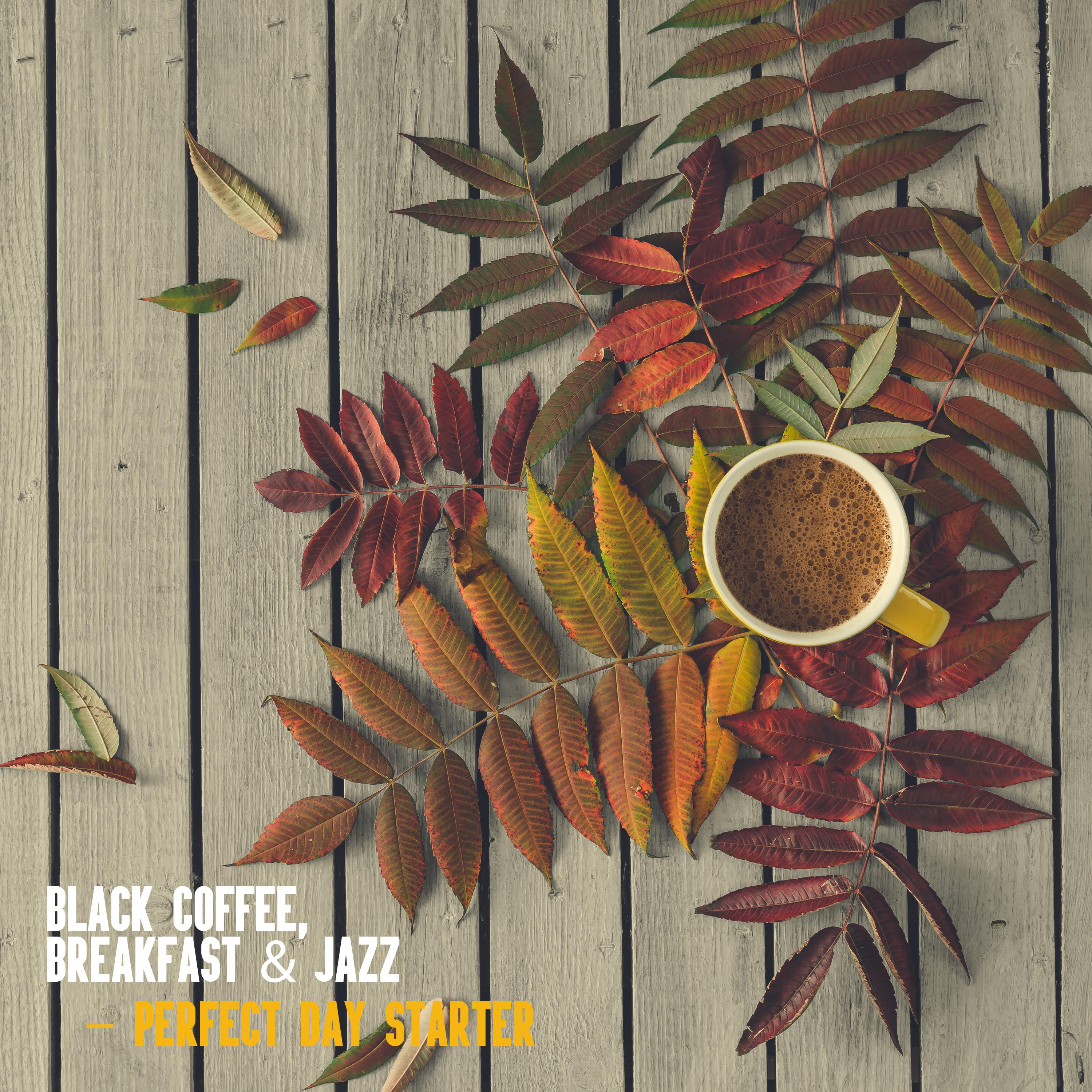 Black Coffee, Breakfast  Jazz  Perfect Day Starter: 2019 Compilation of Best Smooth Instrumental Jazz Music for Perfect Start a Day, Increase the Level of Endorphins, Be Happy  Full of Energy