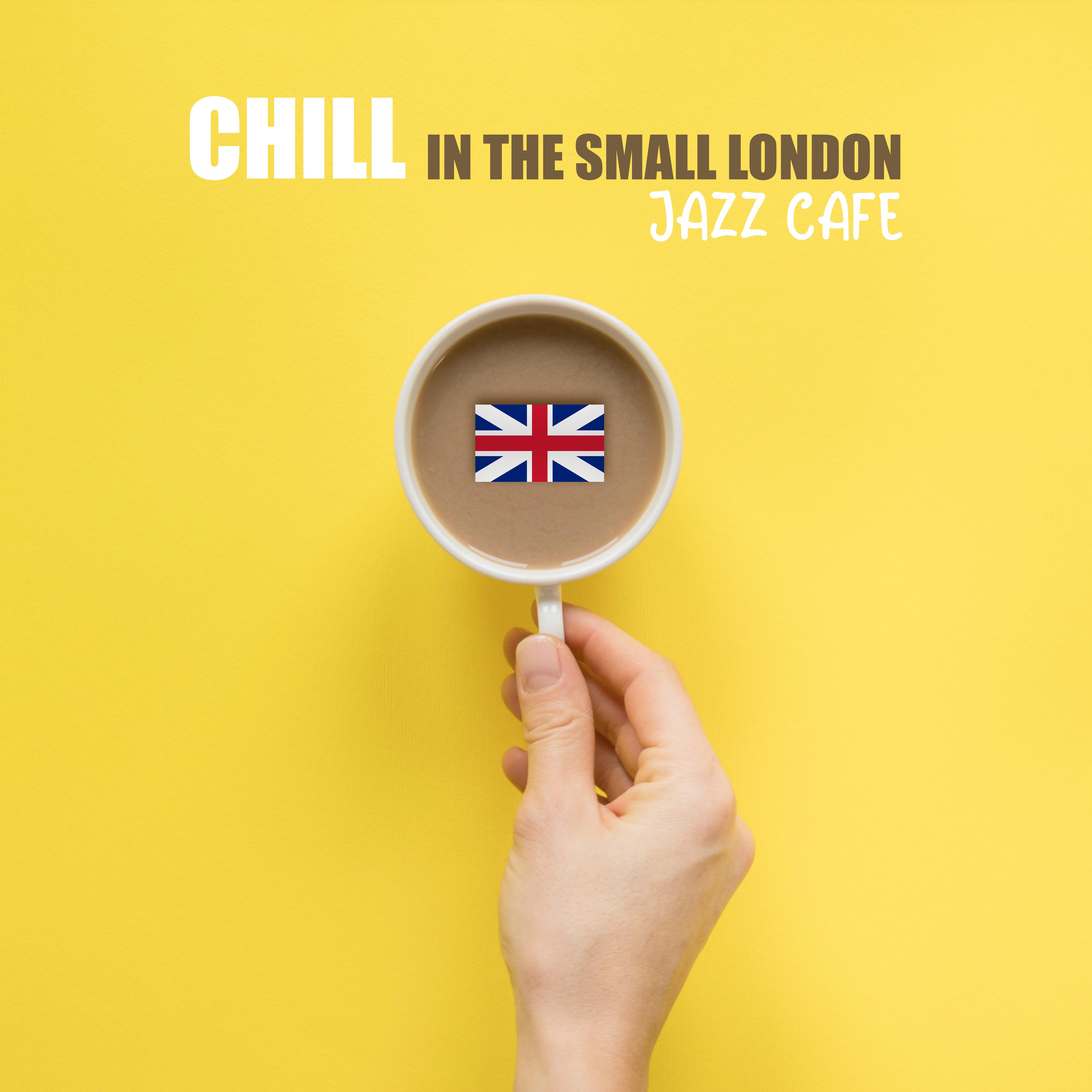 Chill in the Small London Jazz Cafe: 2019 Instrumental Smooth Jazz Music Selection, Perfect Background for Friends Meeting with Coffee & Dessert, Vintage Styled Melodies Played on Piano, Sax & Many More