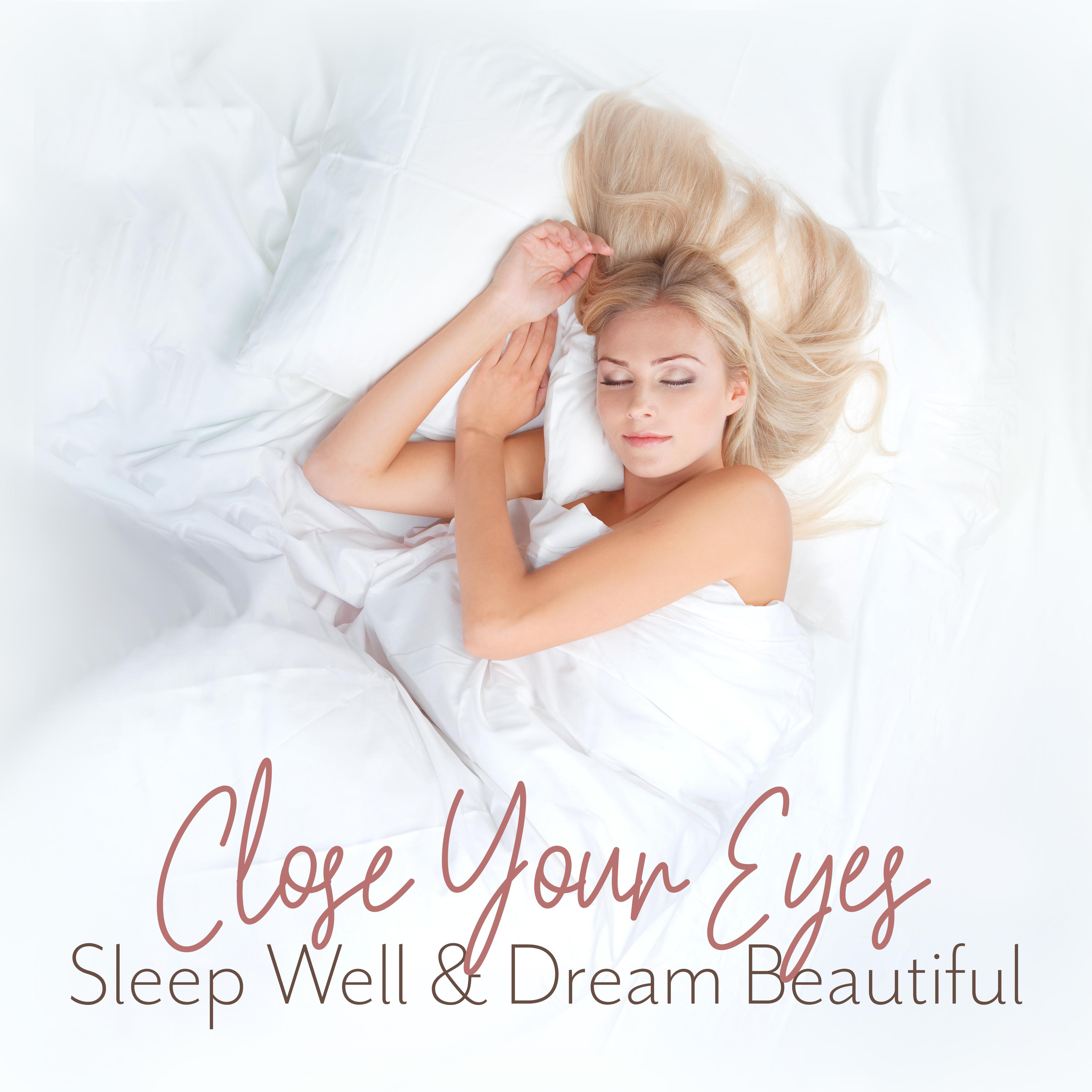Close Your Eyes, Sleep Well  Dream Beautiful  2019 New Age Music Created to Help You Fall Asleep, Cure Insomnia, Rest  Relax, Dream Beautiful, Sleep Perfectly