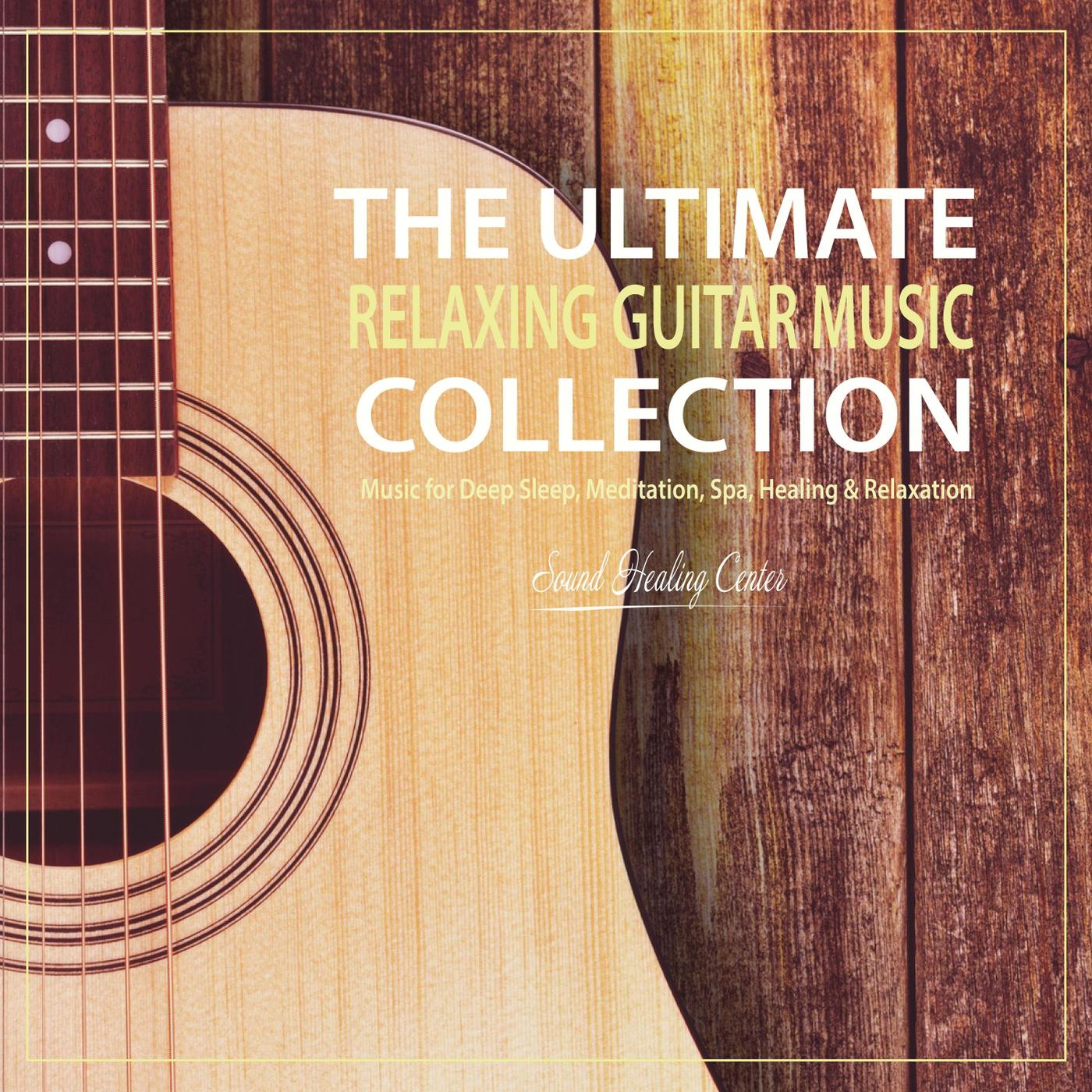 The Ultimate Relaxing Guitar Music Collection: Music for Therapy, Deep Sleep, Meditation, Spa, Healing & Relaxation