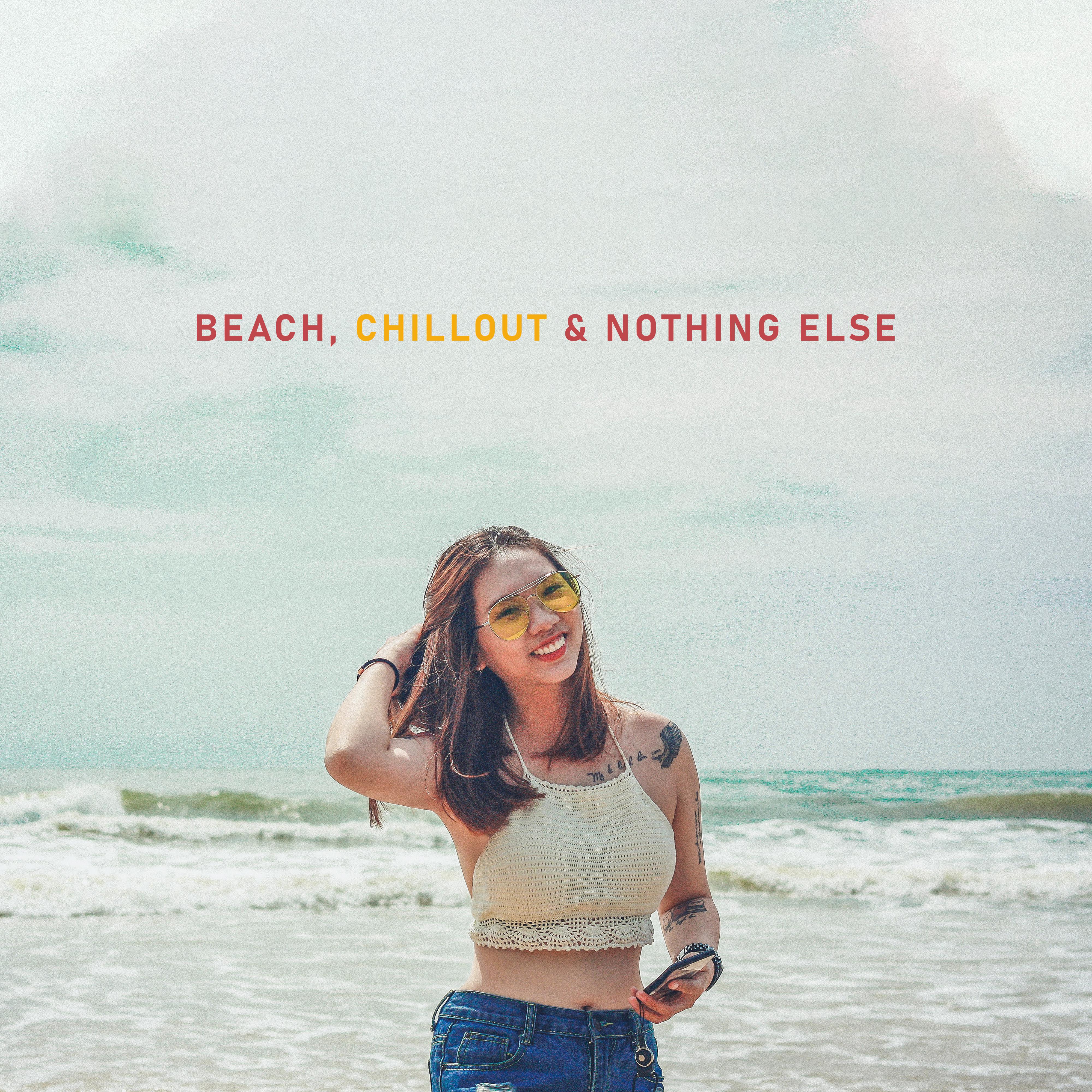 Beach, Chillout & Nothing Else: 2019 Ambient & Beats Chill Out Music Mix Created for Celebrate the Summer, Total Relaxation on the Beach & Drinking Cocktails Because You Deserve It