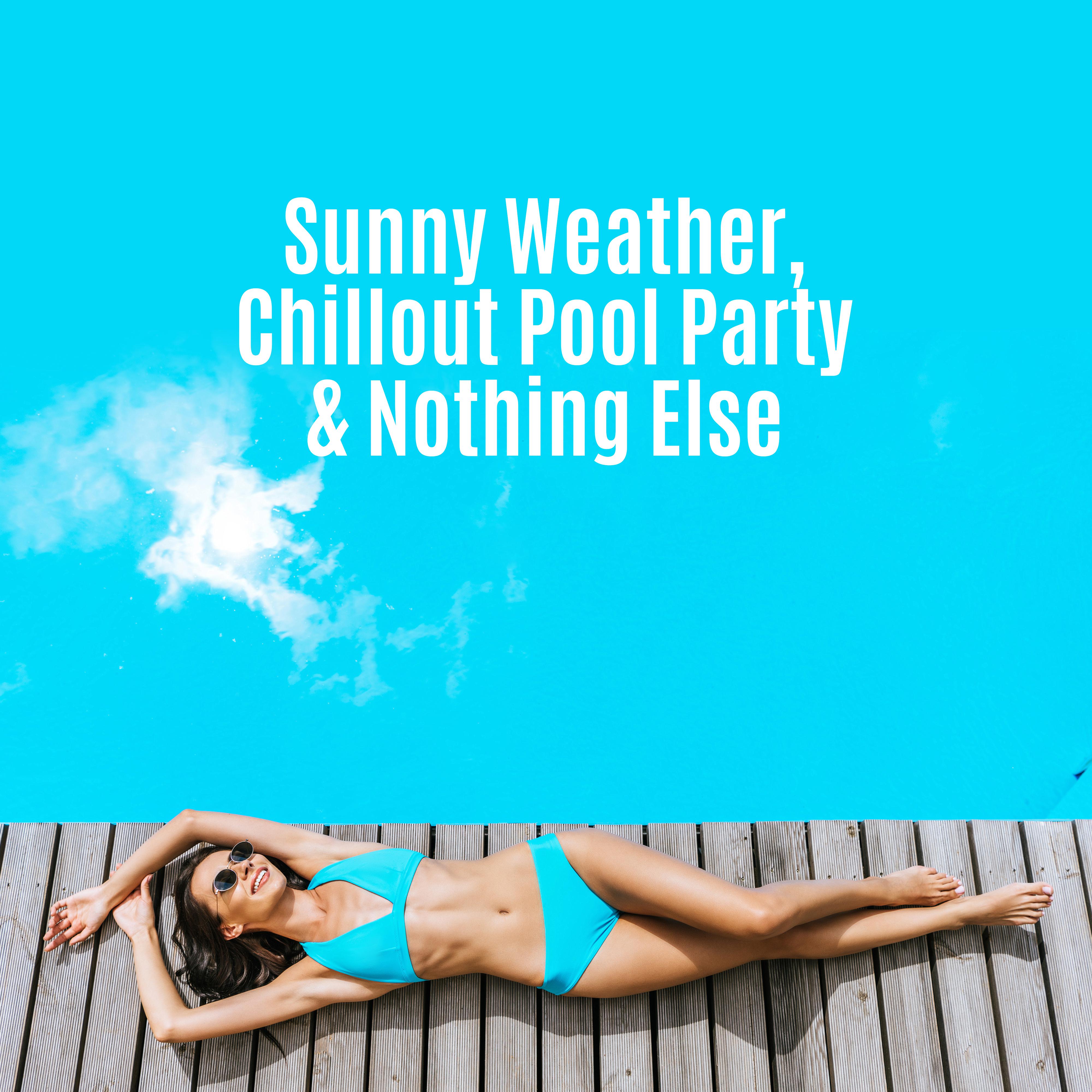 Sunny Weather, Chillout Pool Party & Nothing Else: 2019 Electro Chill Out Music Mix for Bikini Dance Pool Party, Celebration of the Summer Vacation, Happy Melodies & Pumping Deep Beats Collection