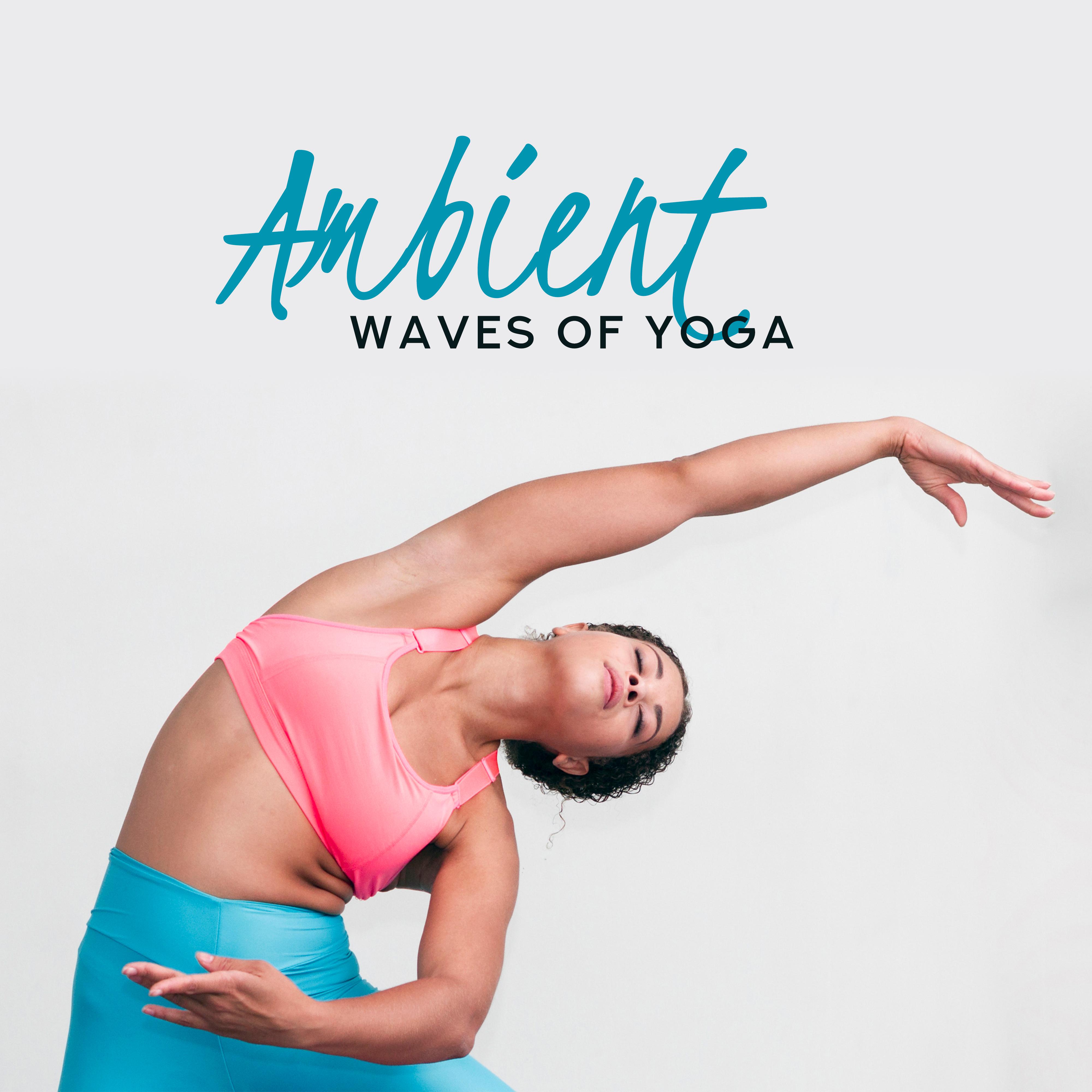 Ambient Waves of Yoga: 2019 New Age Music Mix for Deep Meditation & Relaxation Moments, Body & Soul Regeneration, Chakra Healing, Inner Harmony Improve