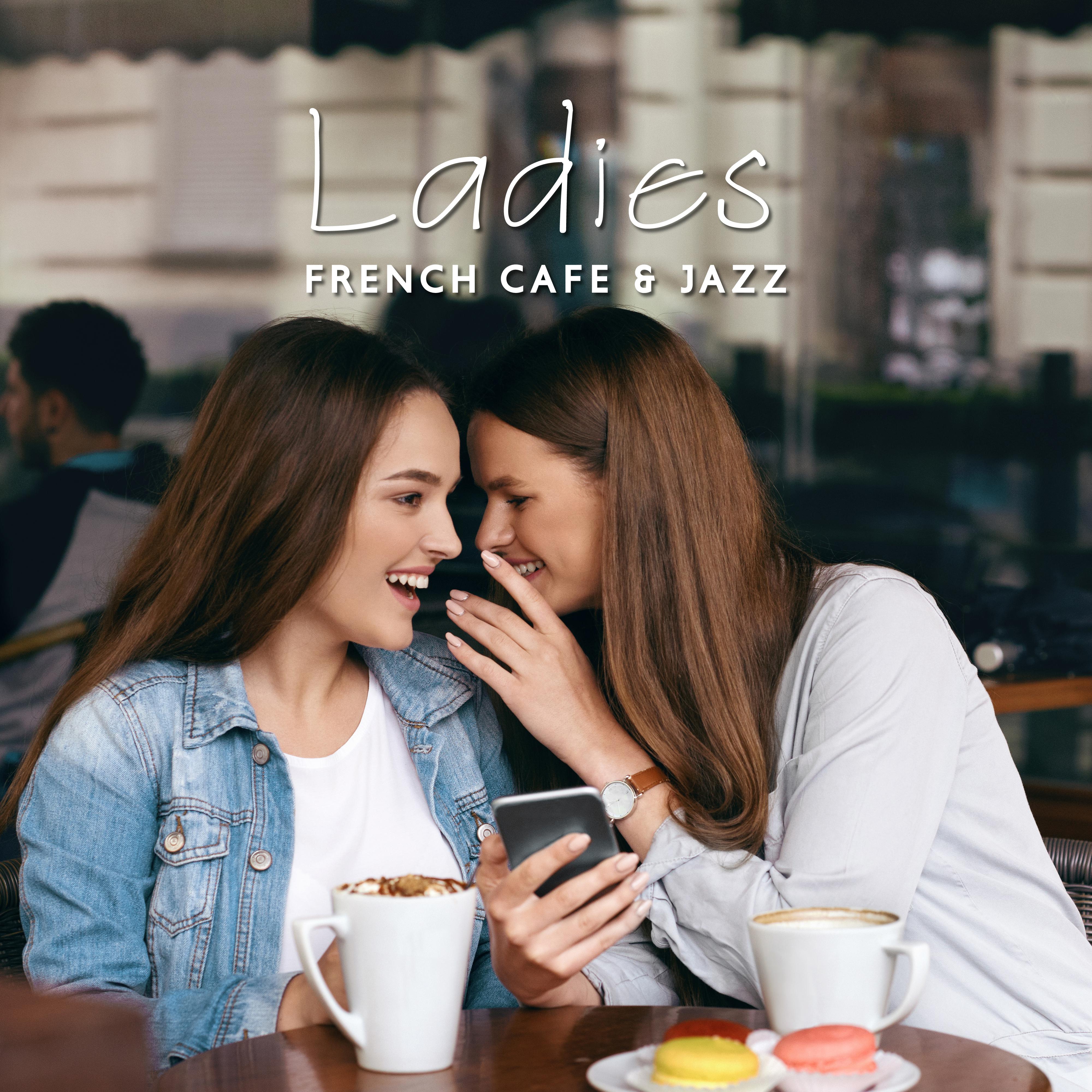 Ladies, French Cafe & Jazz: Compilation of Perfect 2019 Smooth Jazz Music for Ladies Meeting in the Cafe, Background for Talks, Gossip and Laughter