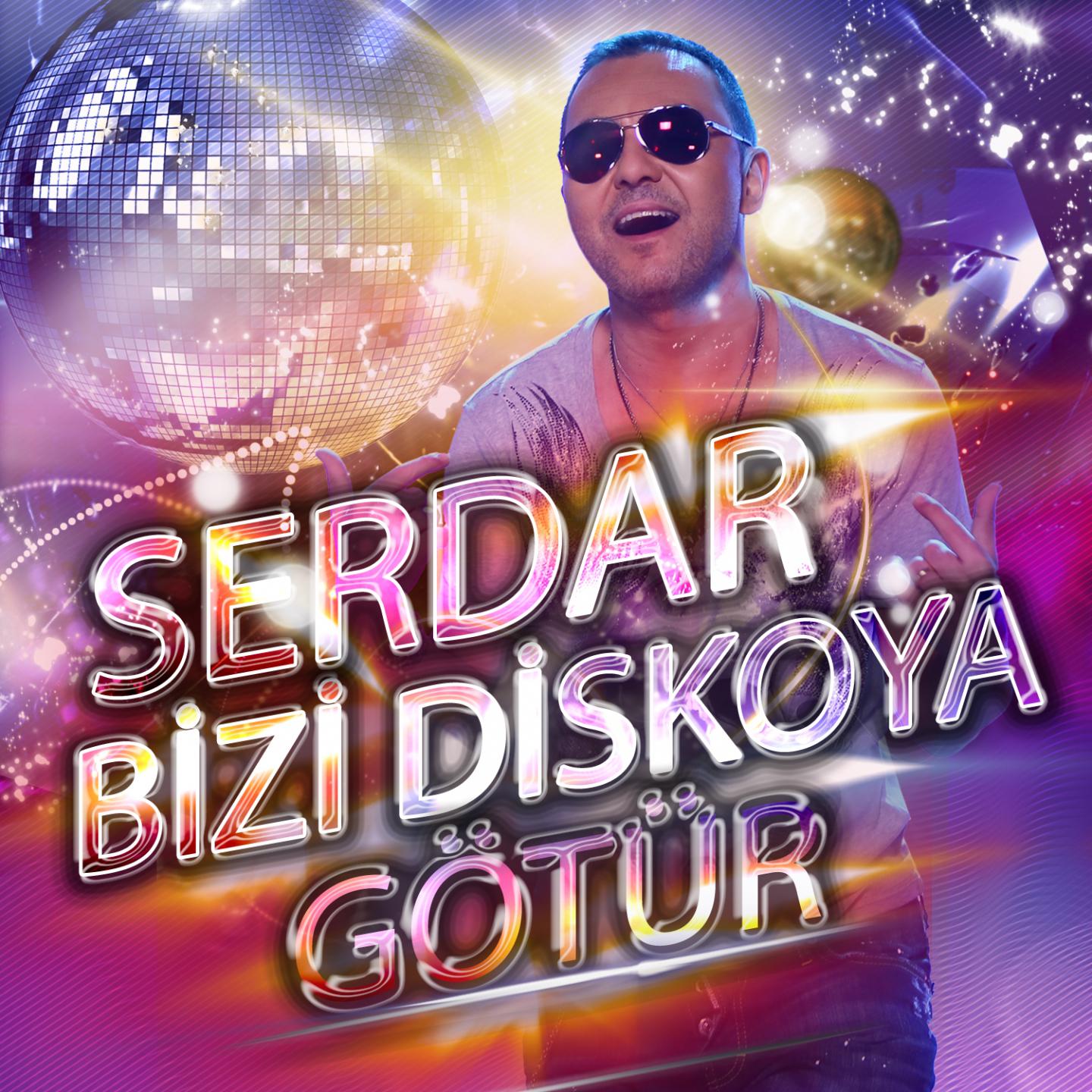 Serdar Bizi Diskoya G tü r