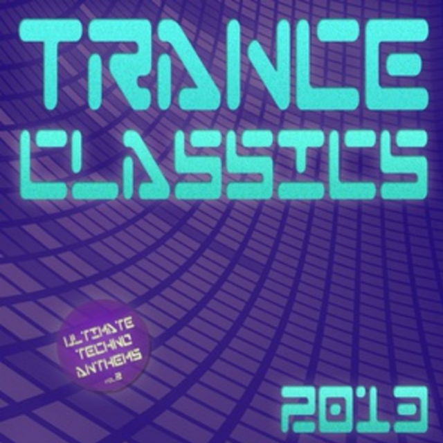 Trance Classics 2013: Ultimate Techno Anthems