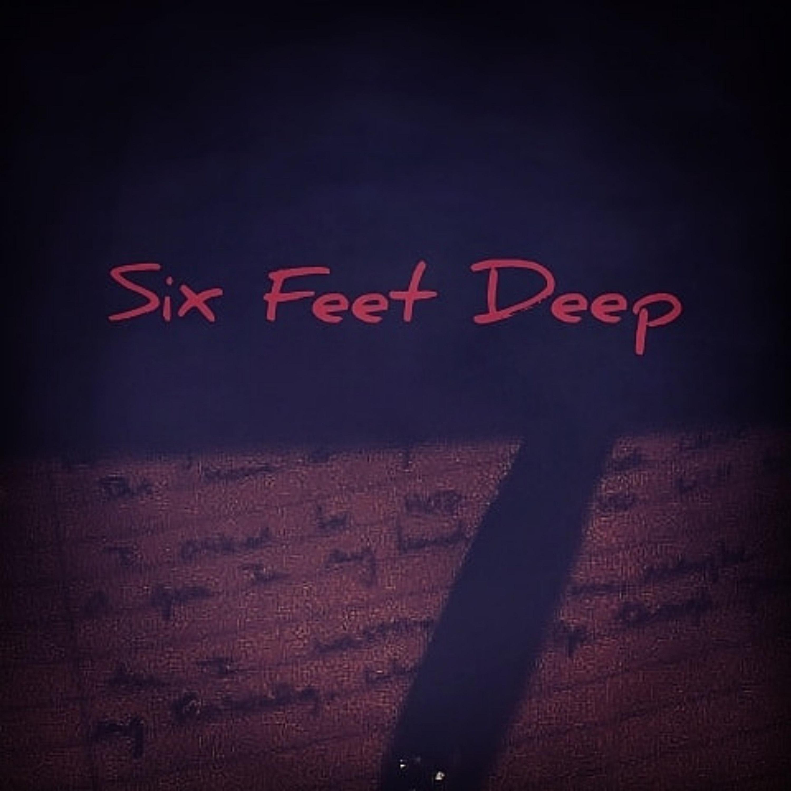 Six Feet Deep