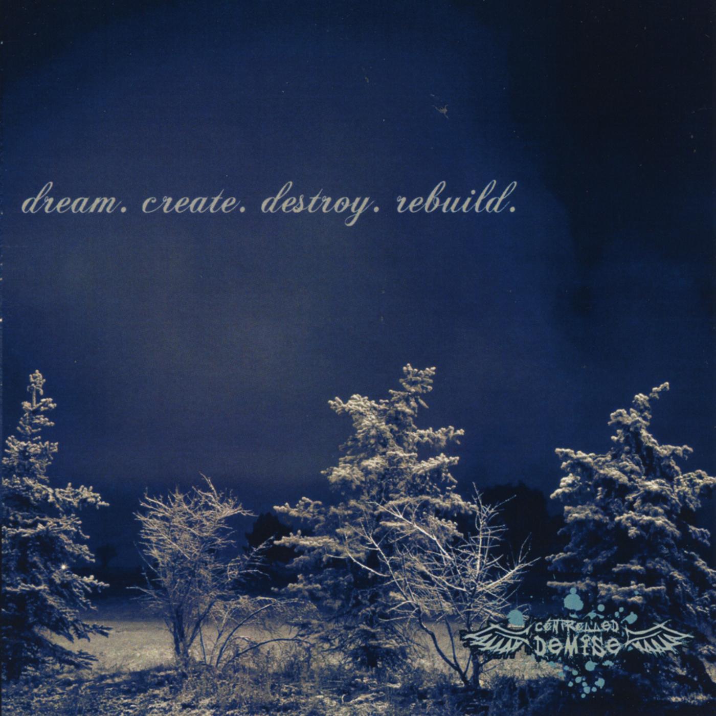 Dream. Create. Destroy. Rebuild.